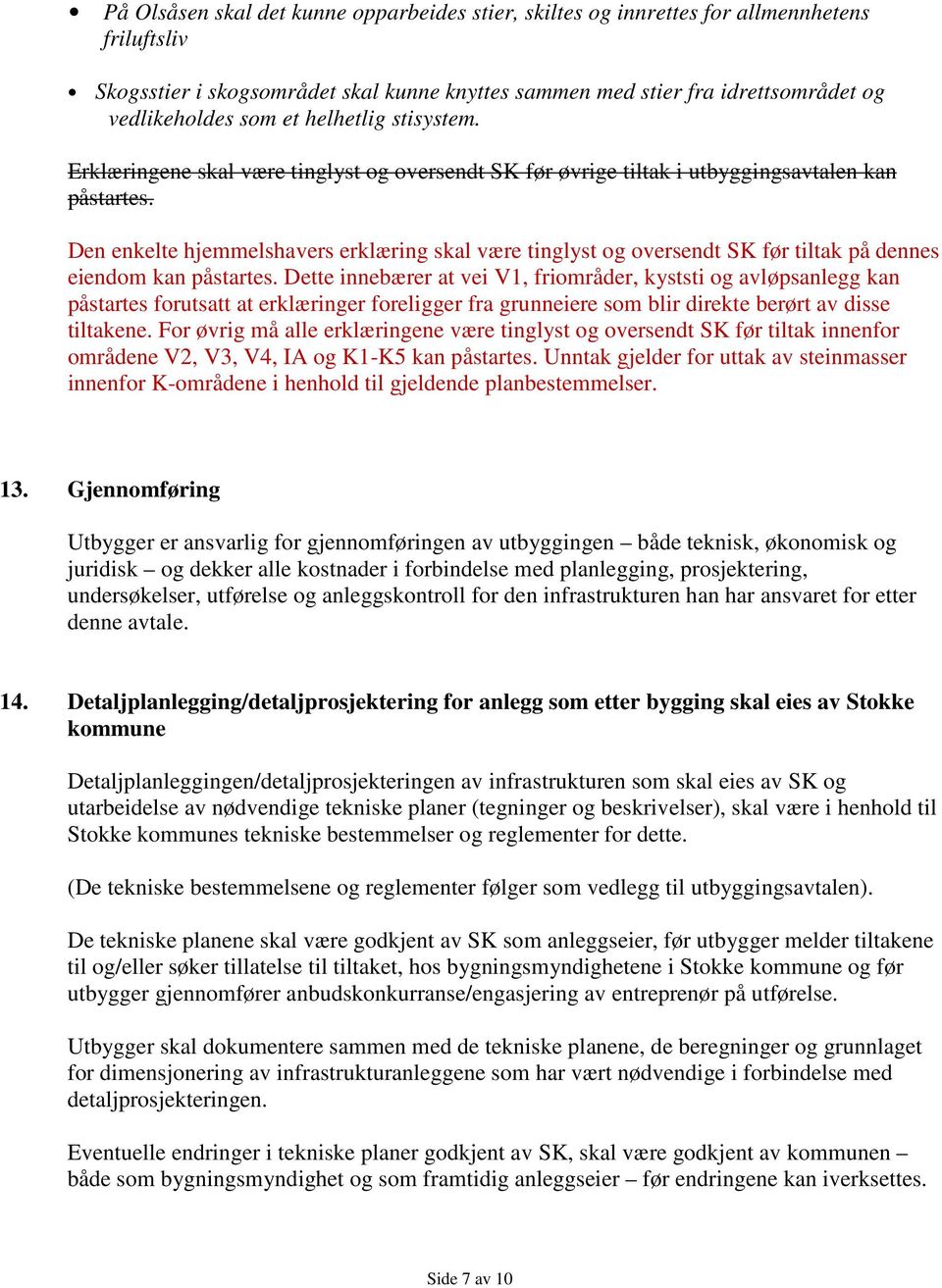 Den enkelte hjemmelshavers erklæring skal være tinglyst og oversendt SK før tiltak på dennes eiendom kan påstartes.