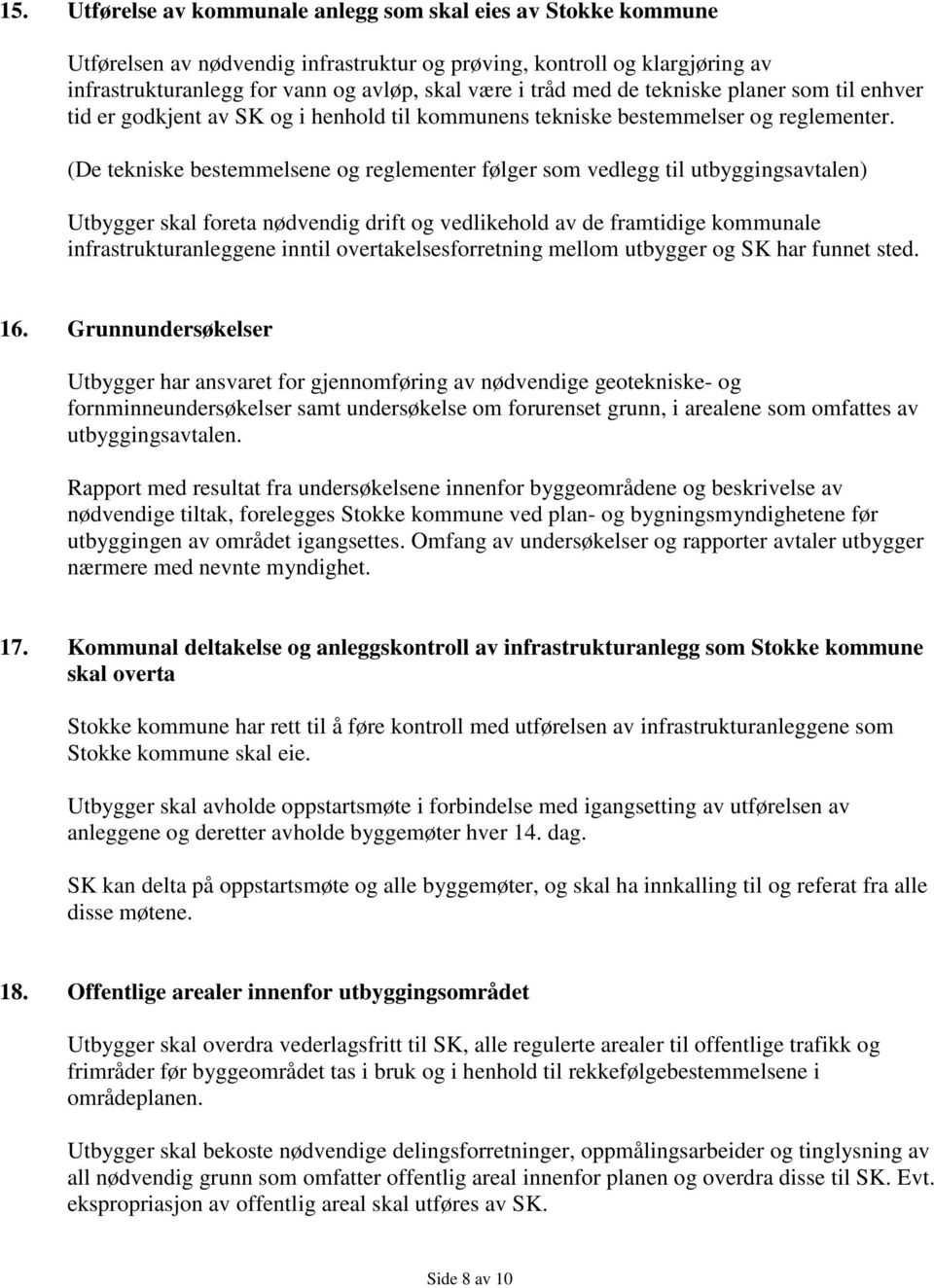 (De tekniske bestemmelsene og reglementer følger som vedlegg til utbyggingsavtalen) Utbygger skal foreta nødvendig drift og vedlikehold av de framtidige kommunale infrastrukturanleggene inntil