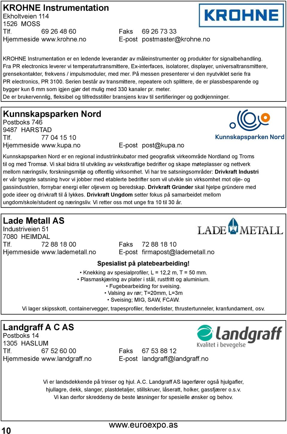 Fra PR electronics leverer vi temperaturtransmittere, Ex-interfaces, isolatorer, displayer, universaltransmittere, grensekontakter, frekvens / impulsmoduler, med mer.