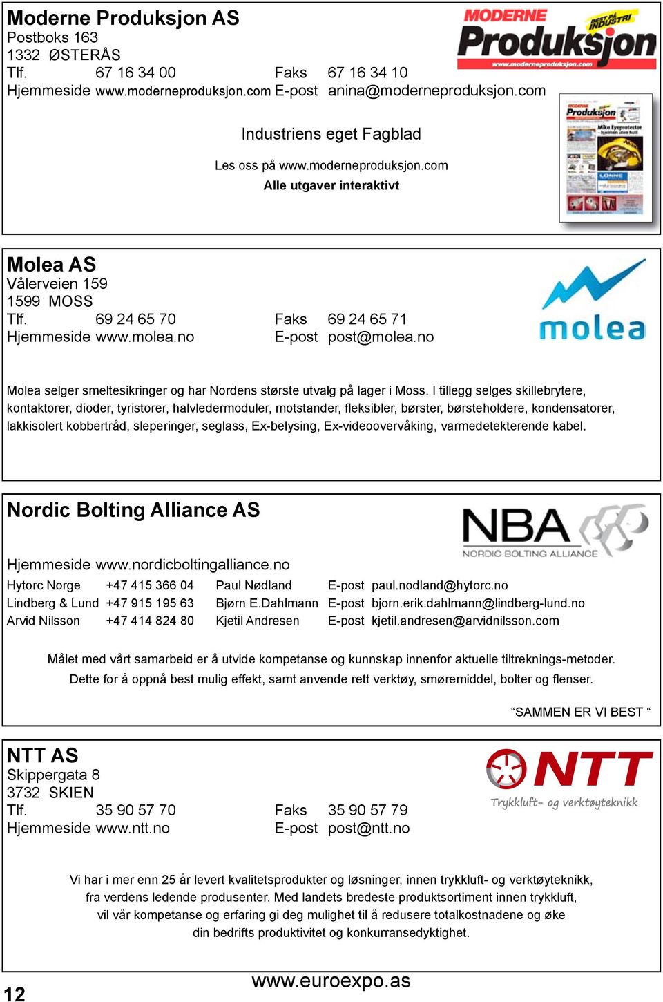 69 24 65 70 Faks 69 24 65 71 Hjemmeside www.molea.no E-post post@molea.no Molea selger smeltesikringer og har Nordens største utvalg på lager i Moss.