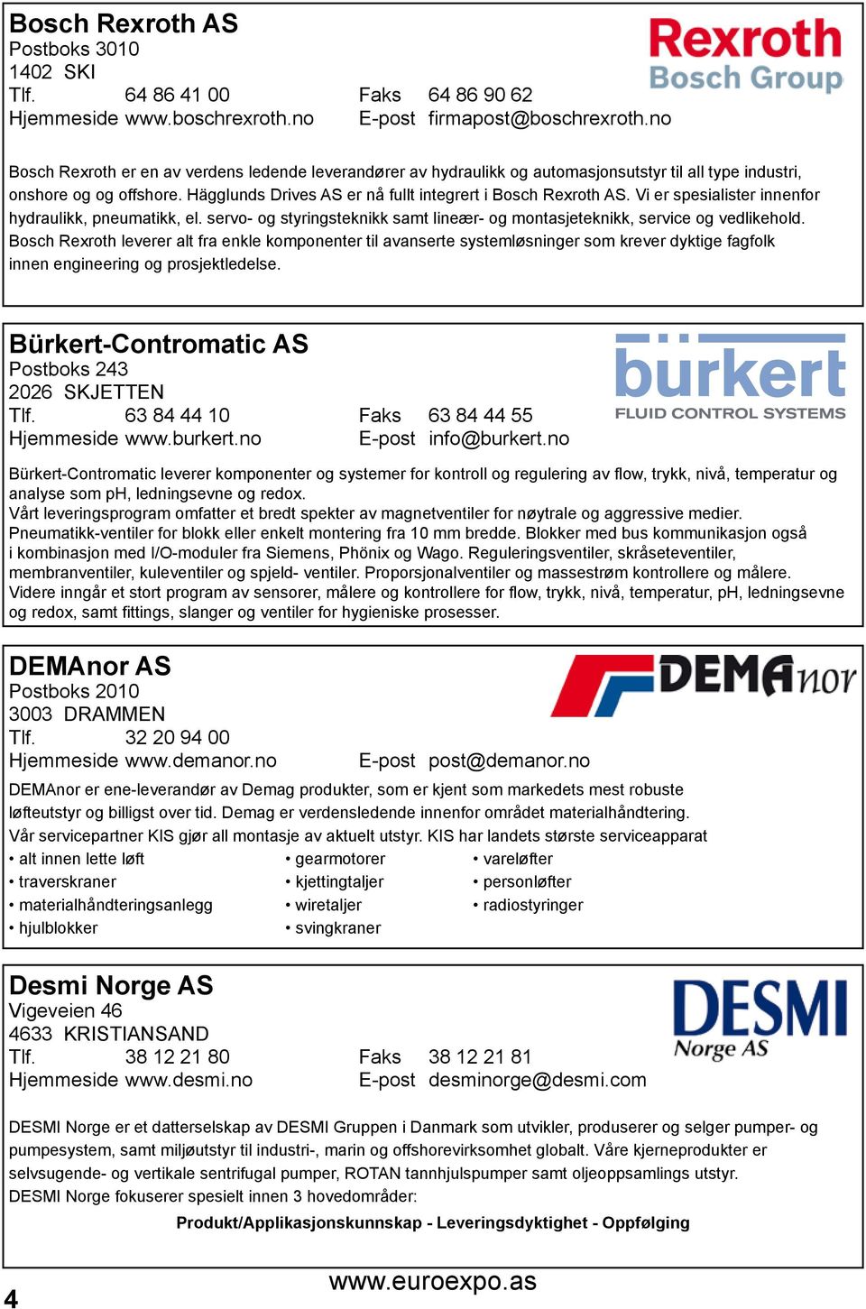 Vi er spesialister innenfor hydraulikk, pneumatikk, el. servo- og styringsteknikk samt lineær- og montasjeteknikk, service og vedlikehold.