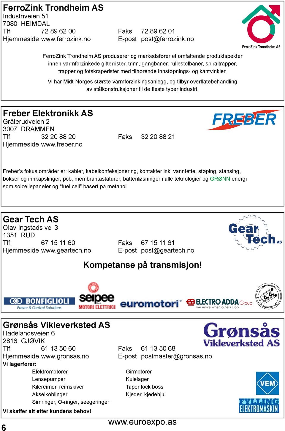 tilhørende innstøpnings- og kantvinkler. Vi har Midt-Norges største varmforzinkingsanlegg, og tilbyr overflatebehandling av stålkonstruksjoner til de fleste typer industri.