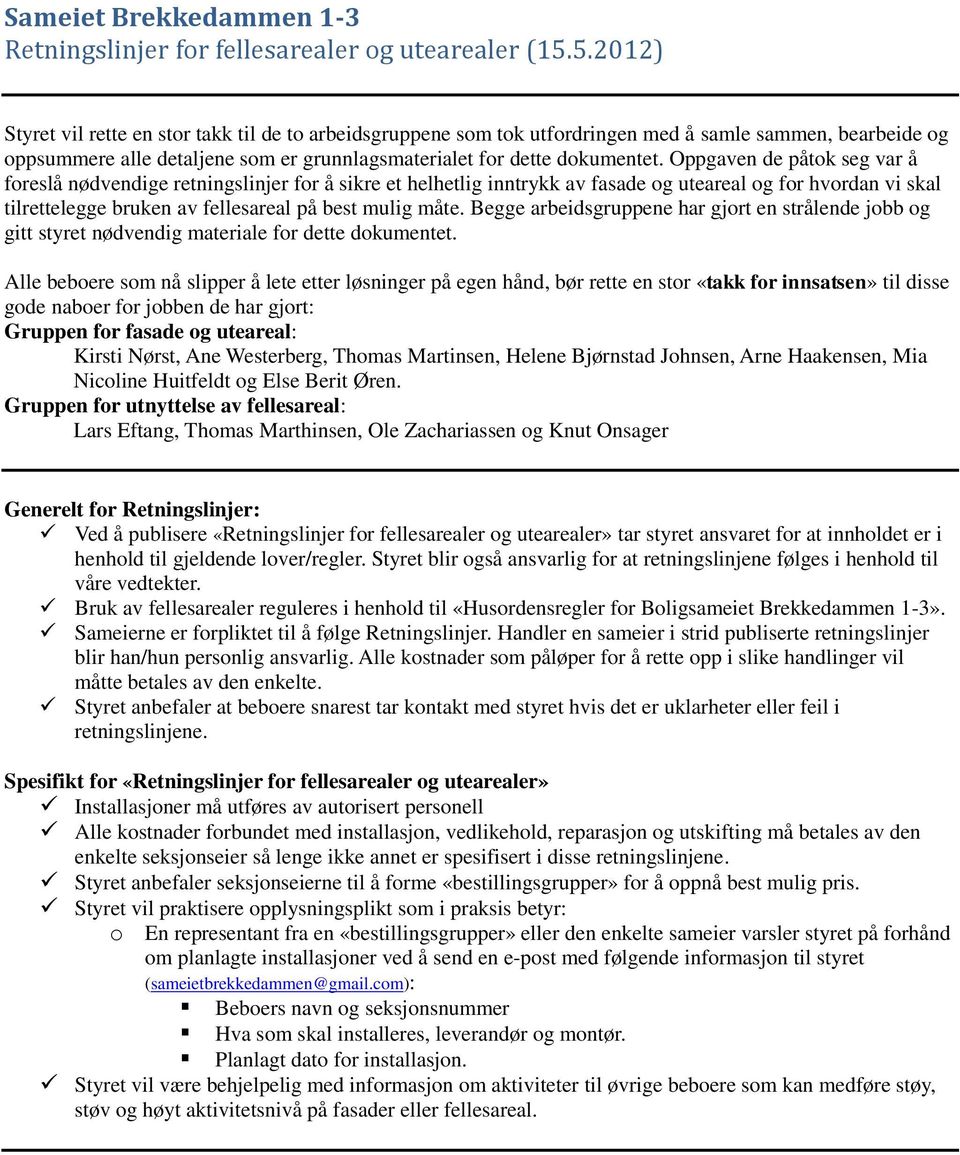 Oppgaven de påtok seg var å foreslå nødvendige retningslinjer for å sikre et helhetlig inntrykk av fasade og uteareal og for hvordan vi skal tilrettelegge bruken av fellesareal på best mulig måte.