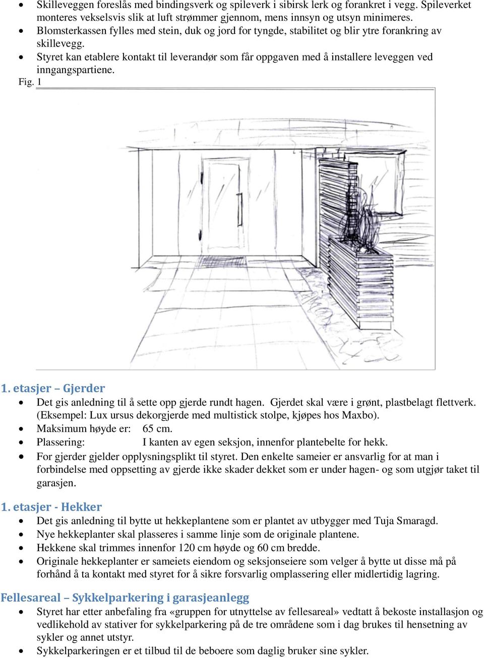 Styret kan etablere kontakt til leverandør som får oppgaven med å installere leveggen ved inngangspartiene. Fig. 1 1. etasjer Gjerder Det gis anledning til å sette opp gjerde rundt hagen.