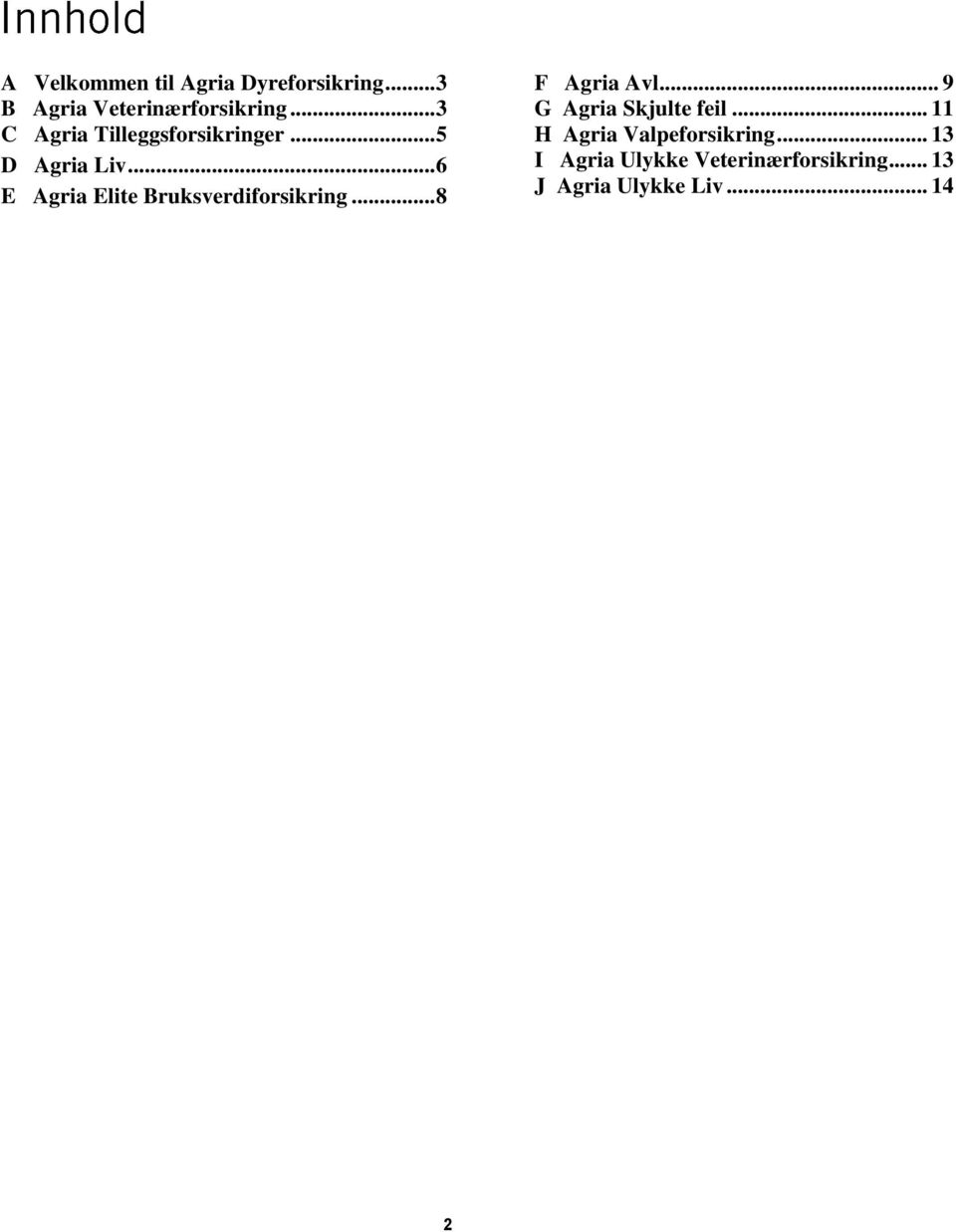 .. 6 E Agria Elite Bruksverdiforsikring... 8 F Agria Avl.