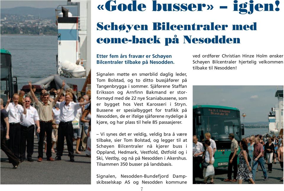 Sjåførene Staffan Eriksson og Arnfinn Bakmand er storfornøyd med de 22 nye Scaniabussene, som er bygget hos Vest Karosseri i Stryn.