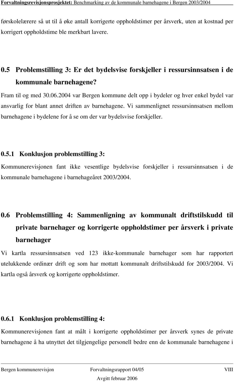 2004 var Bergen kommune delt opp i bydeler og hver enkel bydel var ansvarlig for blant annet driften av barnehagene.