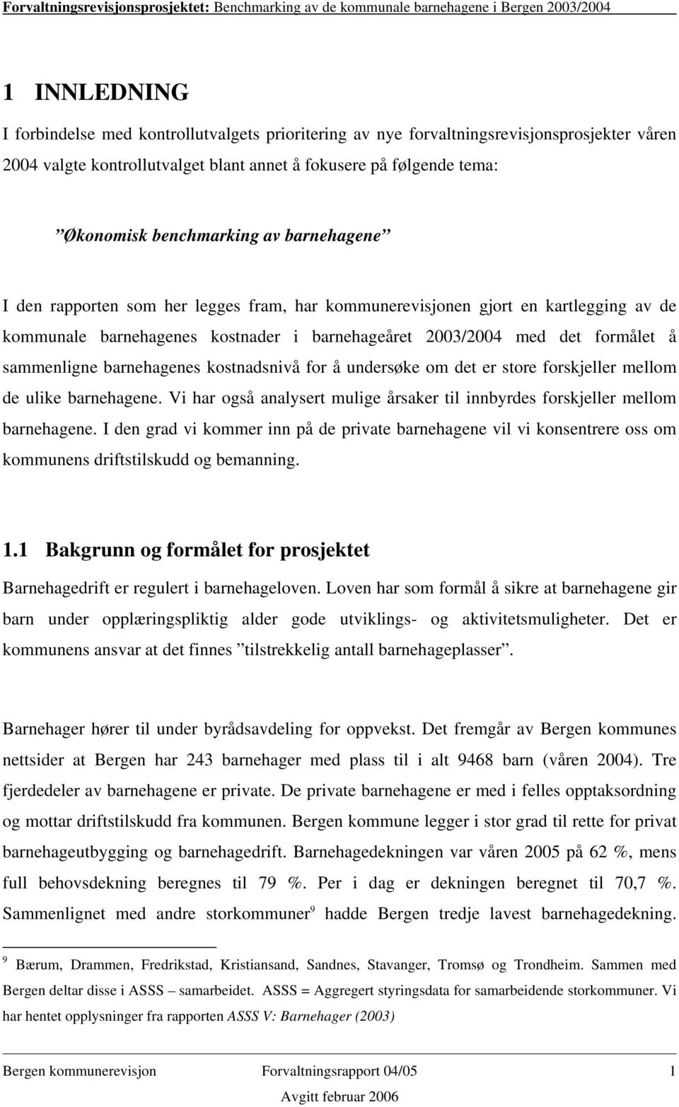 barnehagenes kostnadsnivå for å undersøke om det er store forskjeller mellom de ulike barnehagene. Vi har også analysert mulige årsaker til innbyrdes forskjeller mellom barnehagene.