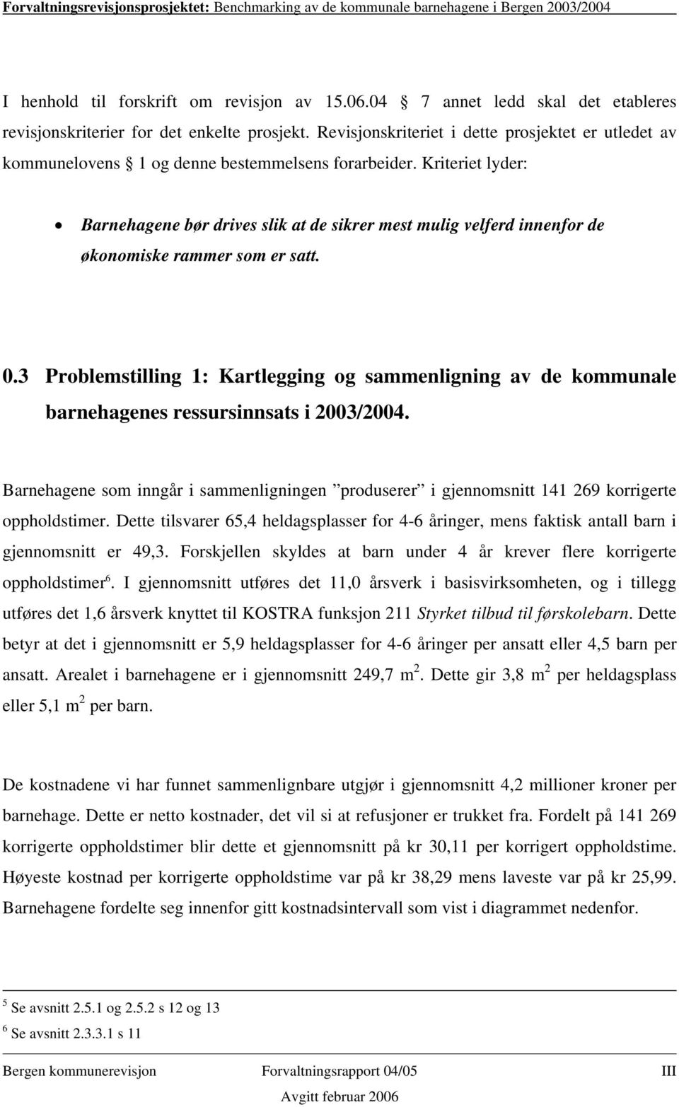 Kriteriet lyder: Barnehagene bør drives slik at de sikrer mest mulig velferd innenfor de økonomiske rammer som er satt. 0.