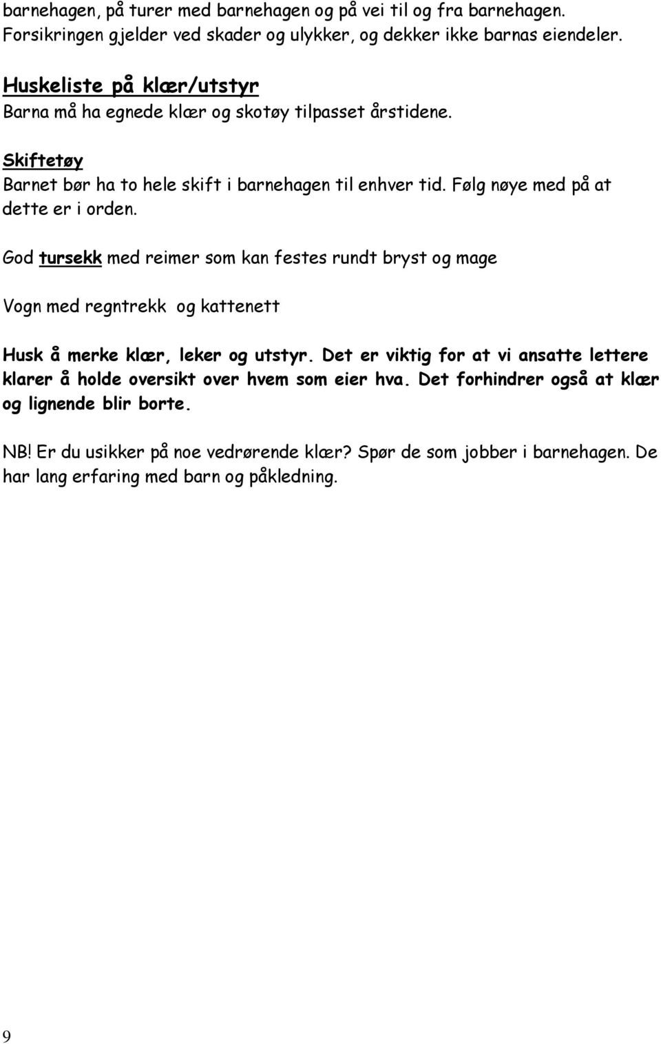 Følg nøye med på at dette er i orden. God tursekk med reimer som kan festes rundt bryst og mage Vogn med regntrekk og kattenett Husk å merke klær, leker og utstyr.