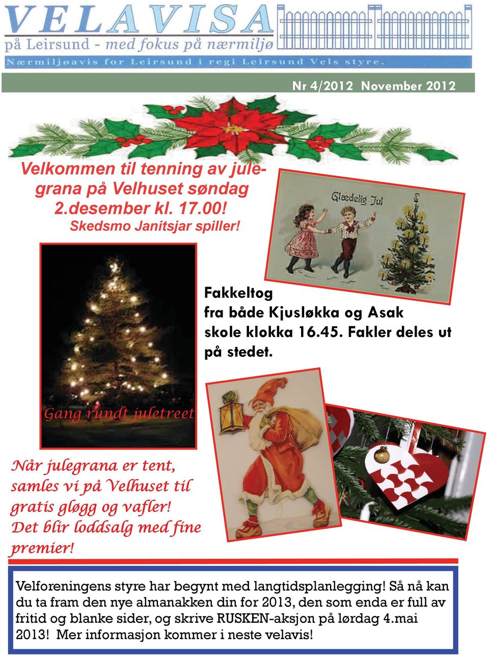 Gang rundt juletreet Når julegrana er tent, samles vi på Velhuset til gratis gløgg og vafler! Det blir loddsalg med fine premier!