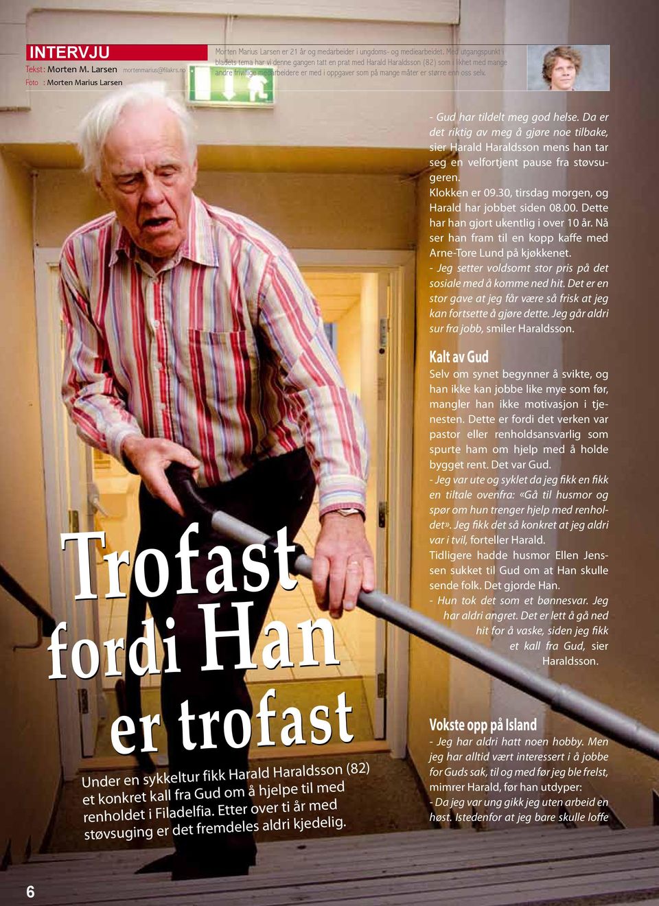 selv. - Gud har tildelt meg god helse. Da er det riktig av meg å gjøre noe tilbake, sier Harald Haraldsson mens han tar seg en velfortjent pause fra støvsugeren. Klokken er 09.