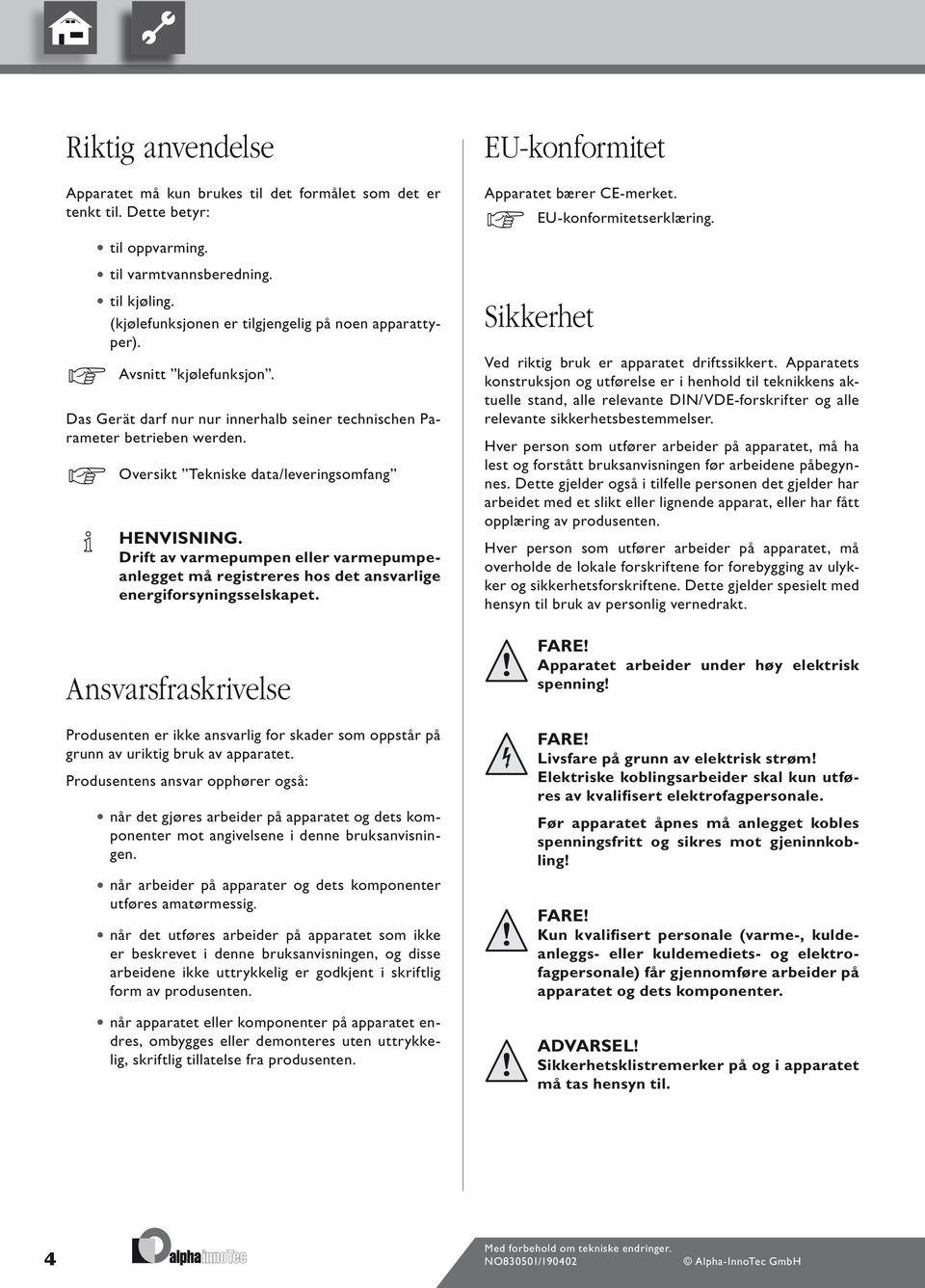 Oversikt Tekniske data/leveringsomfang Henvisning. Drift av varmepumpen eller varmepumpeanlegget må registreres hos det ansvarlige energiforsyningsselskapet.