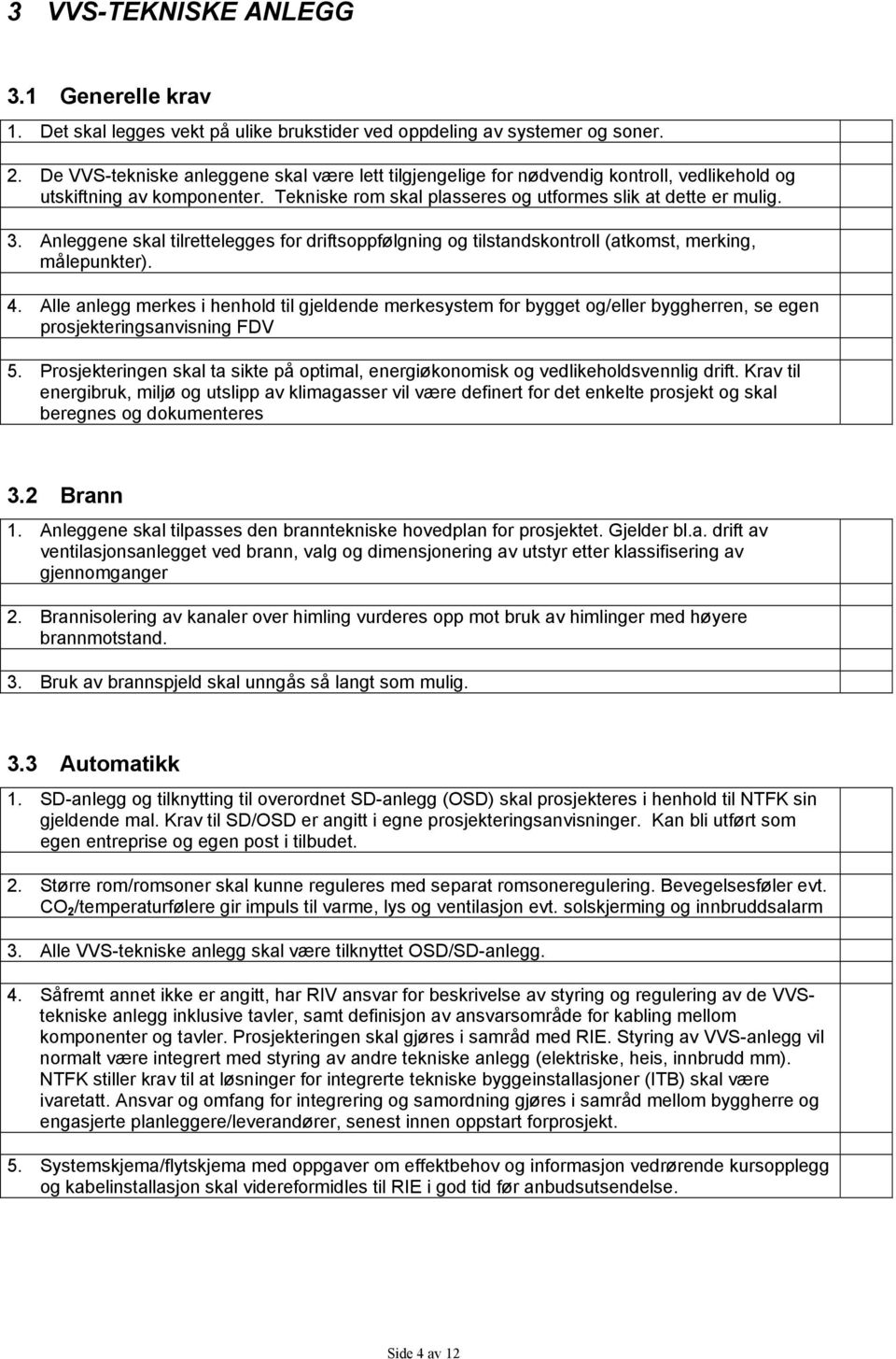 Anleggene skal tilrettelegges for driftsoppfølgning og tilstandskontroll (atkomst, merking, målepunkter). 4.