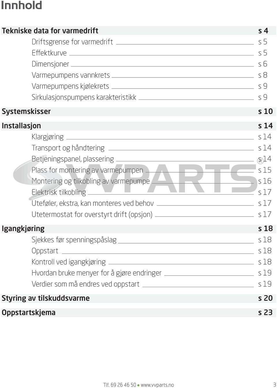 tilkobling av varmepumpe s 16 Elektrisk tilkobling s 17 Uteføler, ekstra, kan monteres ved behov s 17 Utetermostat for overstyrt drift (opsjon) s 17 Igangkjøring s 18 Sjekkes før