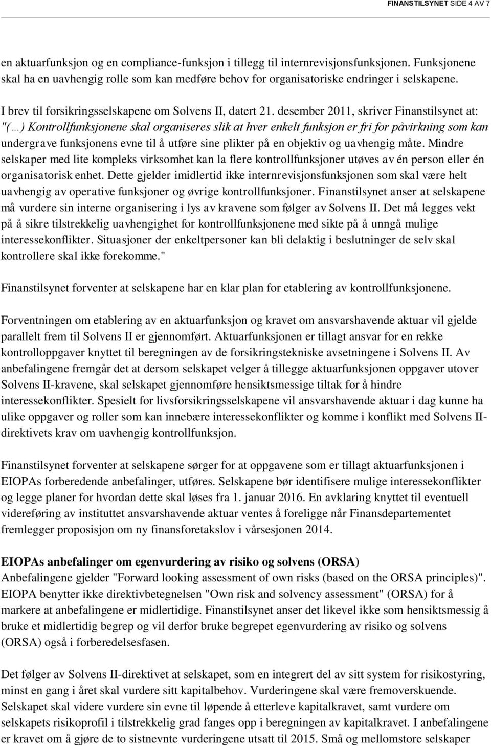 desember 2011, skriver Finanstilsynet at: "( ) Kontrollfunksjonene skal organiseres slik at hver enkelt funksjon er fri for påvirkning som kan undergrave funksjonens evne til å utføre sine plikter på