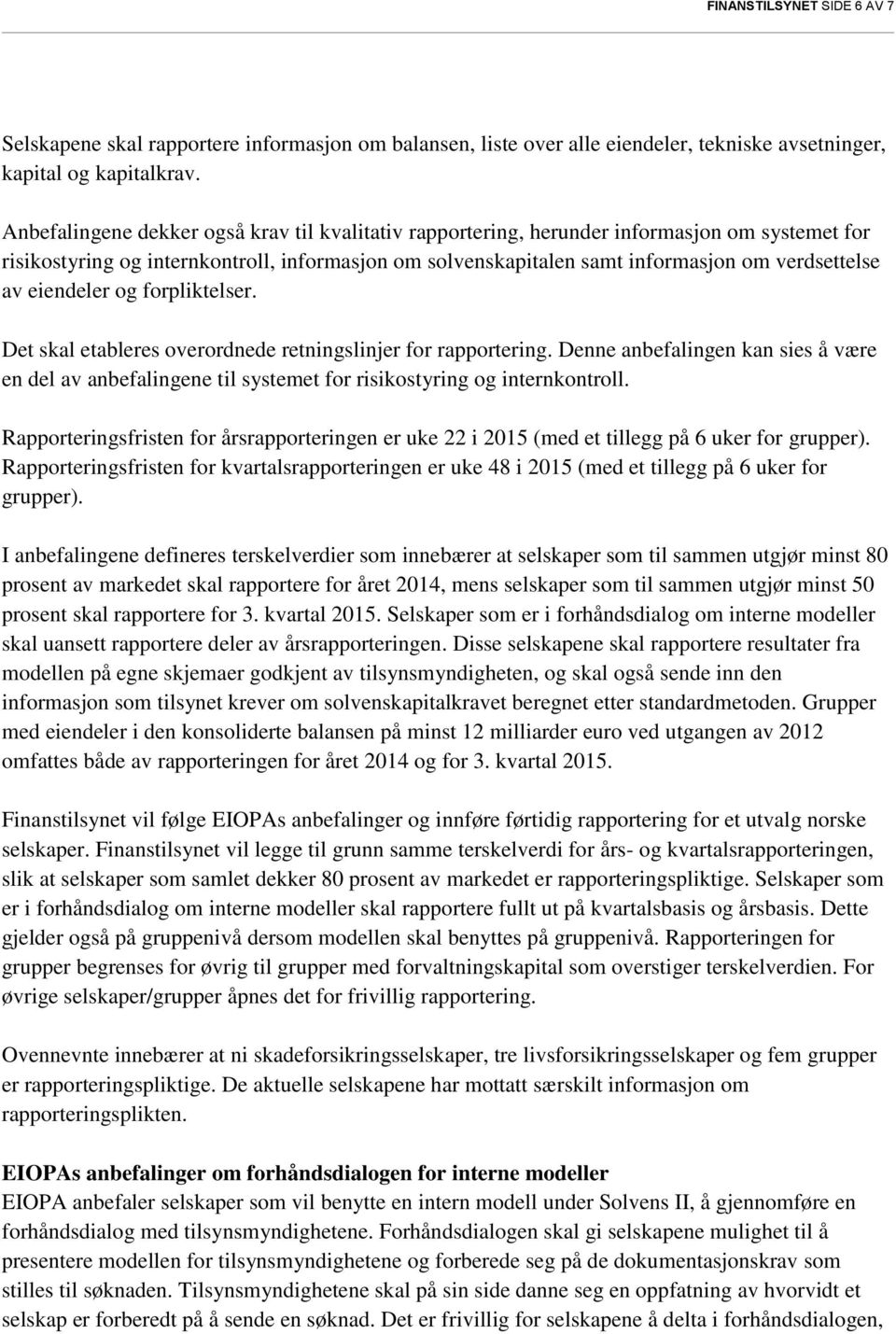 eiendeler og forpliktelser. Det skal etableres overordnede retningslinjer for rapportering. Denne anbefalingen kan sies å være en del av anbefalingene til systemet for risikostyring og internkontroll.