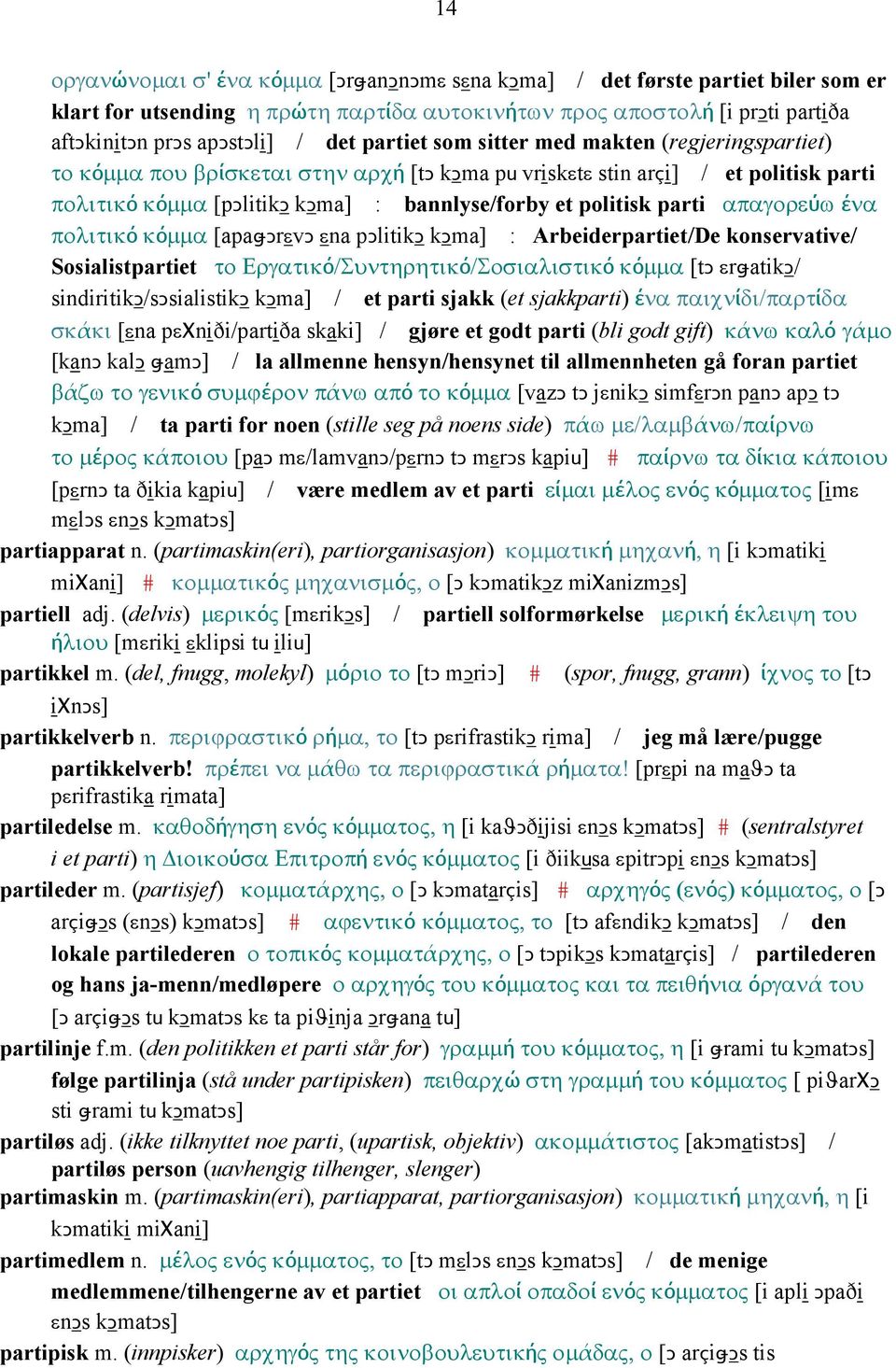 parti απαγορεύω ένα πολιτικό κόµµα [apaǅǥrεvǥ εna pǥlitikǥ kǥma] : Arbeiderpartiet/De konservative/ Sosialistpartiet το Εργατικό/Συντηρητικό/Σοσιαλιστικό κόµµα [tǥ εrǅatikǥ/ sindiritikǥ/sǥsialistikǥ