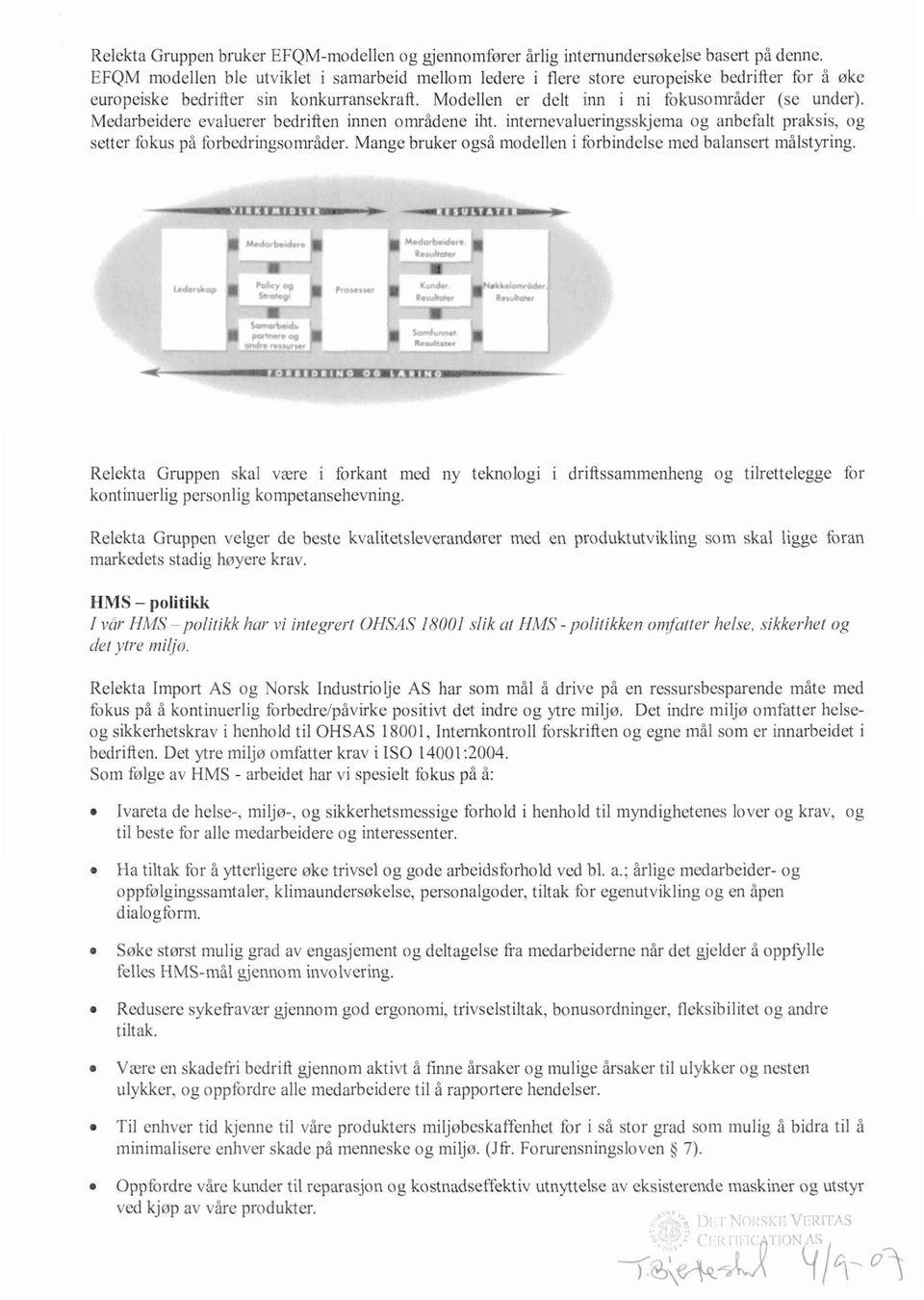 Medarbeidere evaluerer bedriften innen områdene iht. internevalueringsskjema og anbefalt praksis, og setter fokus på forbedringsområder.