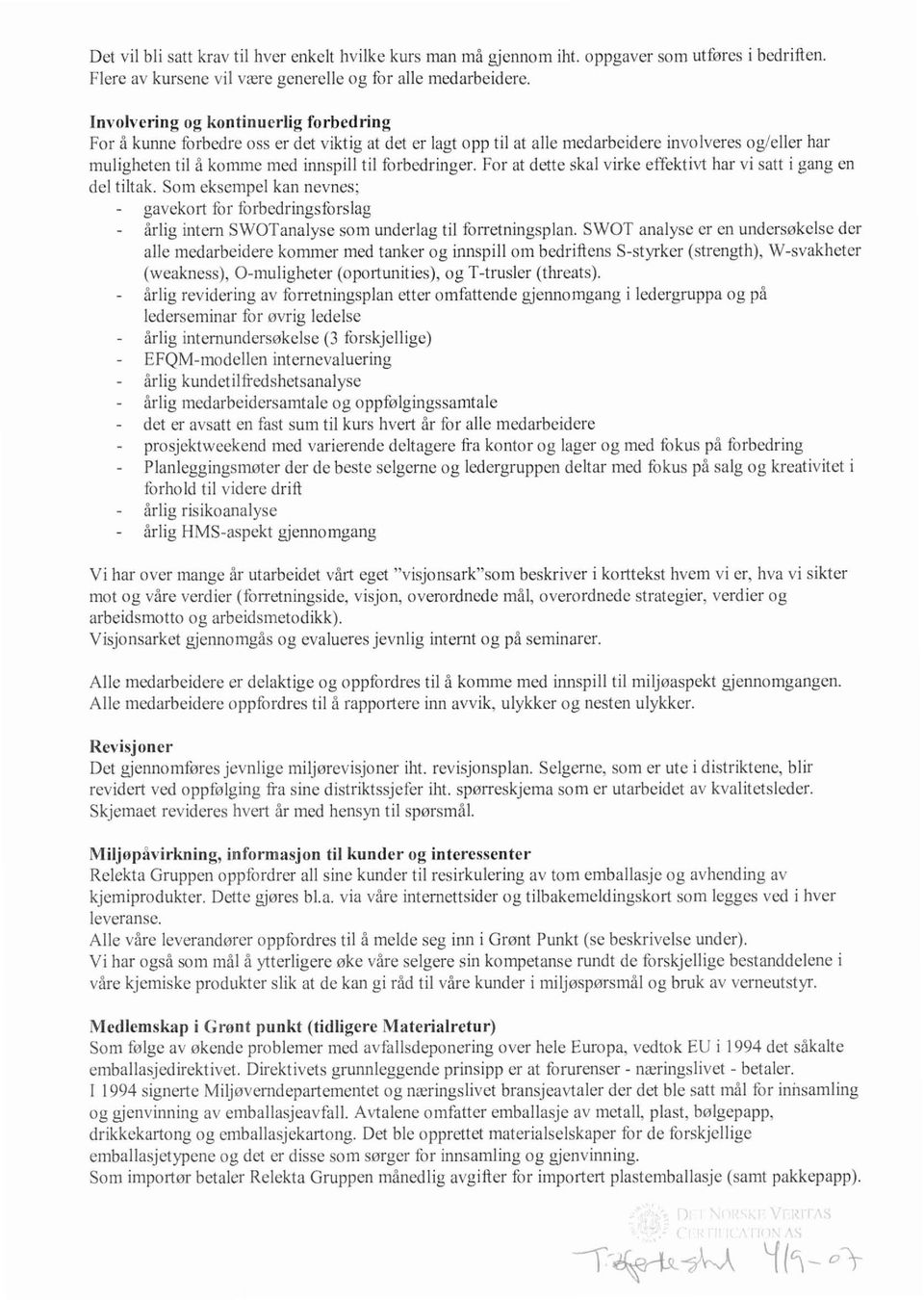 For at dette skal virke effektivt har vi satt i gang en del tiltak. Som eksempel kan nevnes; - gavekort for forbedringsforslag - årlig intem SWOTanalyse som underlag til forretningsplan.