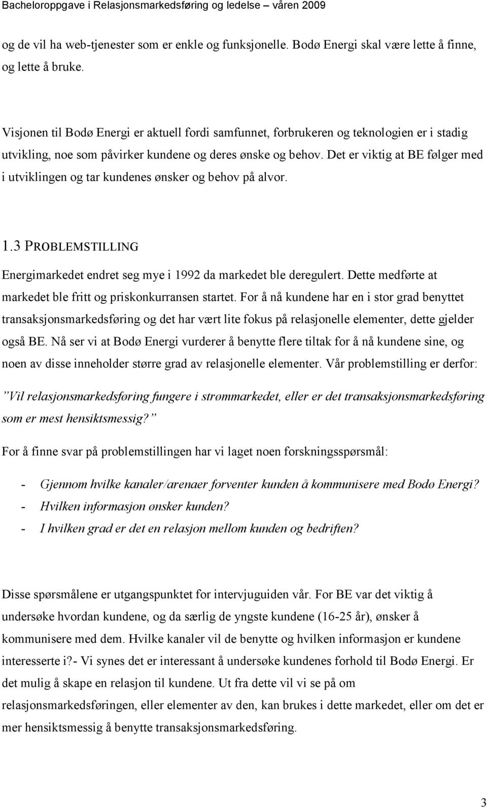 Det er viktig at BE følger med i utviklingen og tar kundenes ønsker og behov på alvor. 1.3 PROBLEMSTILLING Energimarkedet endret seg mye i 1992 da markedet ble deregulert.