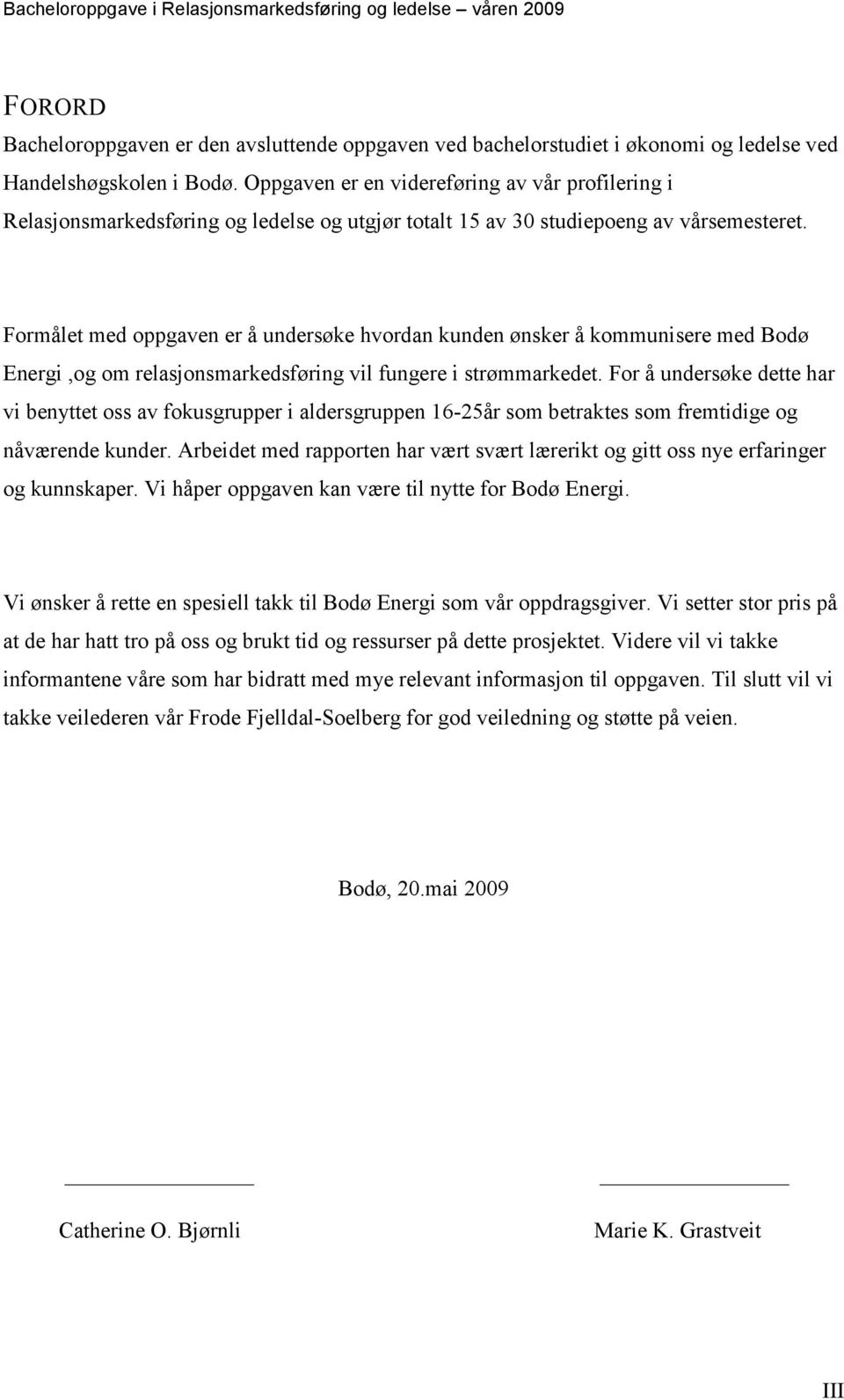 Formålet med oppgaven er å undersøke hvordan kunden ønsker å kommunisere med Bodø Energi,og om relasjonsmarkedsføring vil fungere i strømmarkedet.