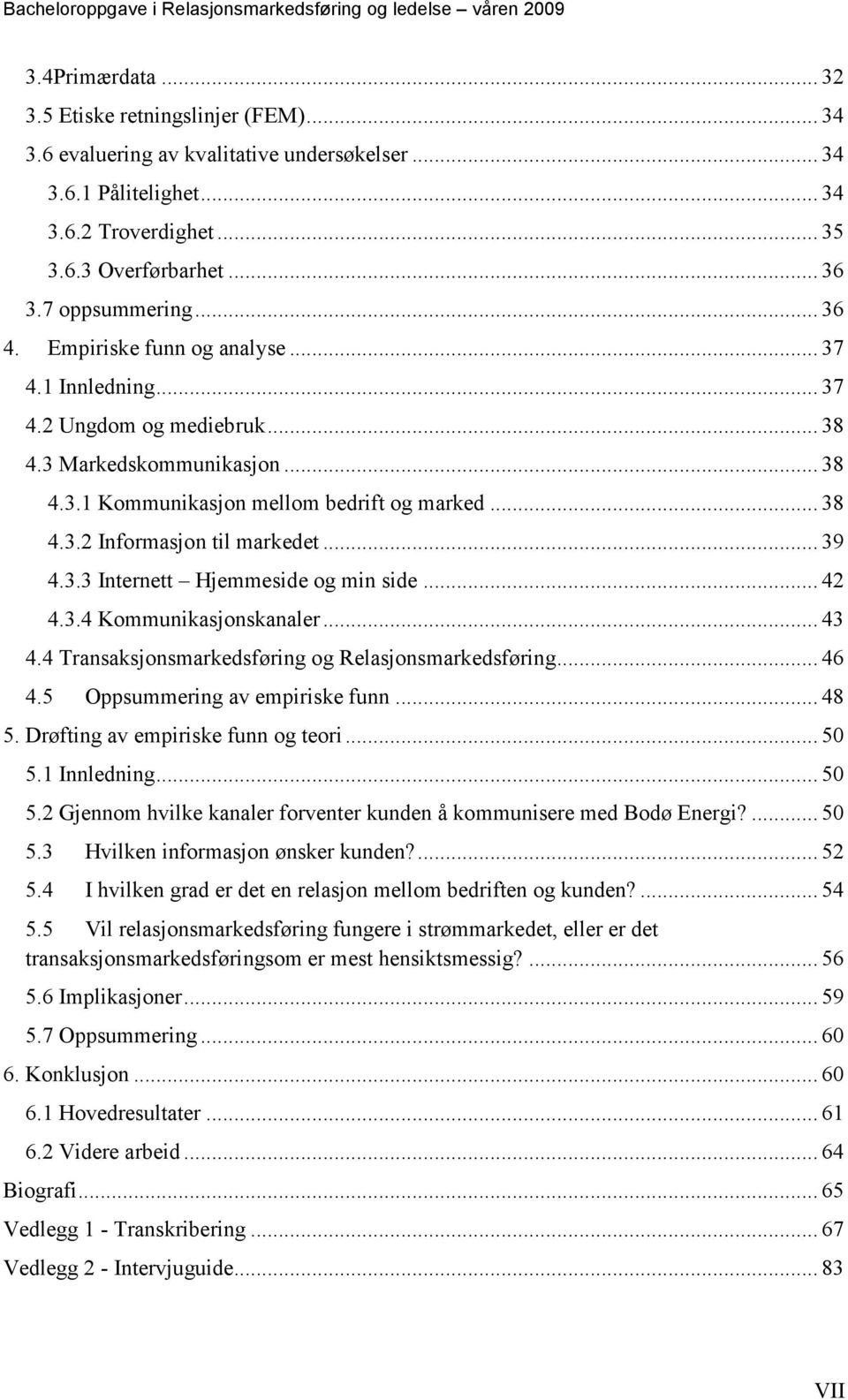 .. 39 4.3.3 Internett Hjemmeside og min side... 42 4.3.4 Kommunikasjonskanaler... 43 4.4 Transaksjonsmarkedsføring og Relasjonsmarkedsføring... 46 4.5 Oppsummering av empiriske funn... 48 5.