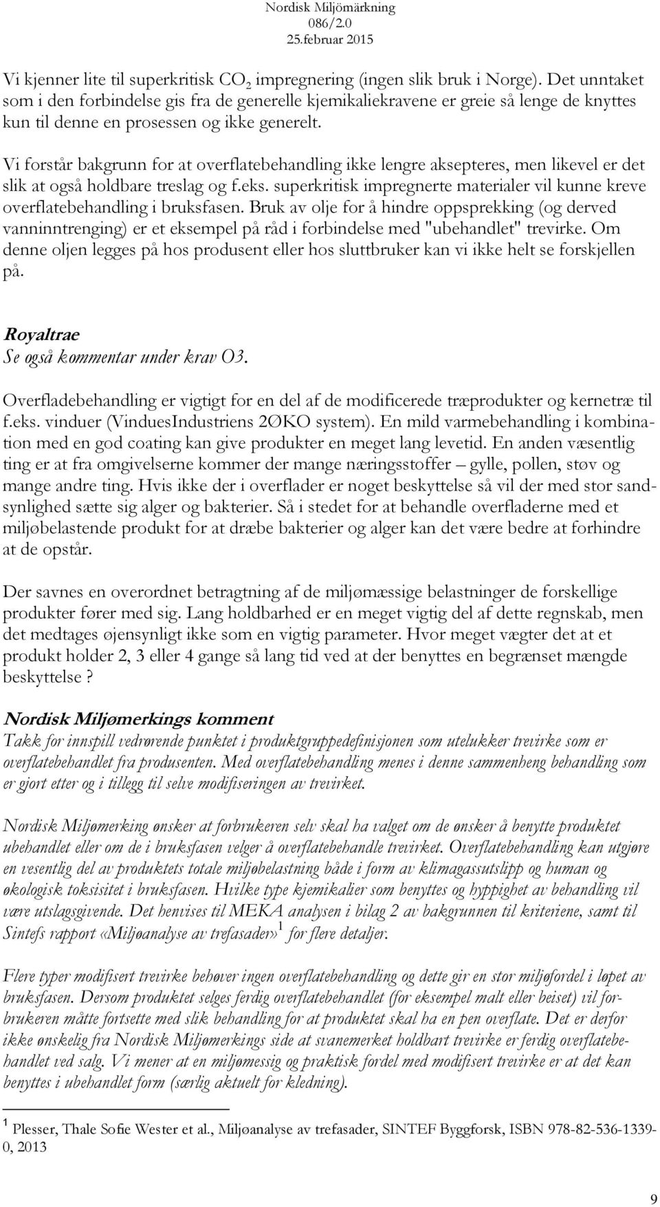 Vi forstår bakgrunn for at overflatebehandling ikke lengre aksepteres, men likevel er det slik at også holdbare treslag og f.eks.