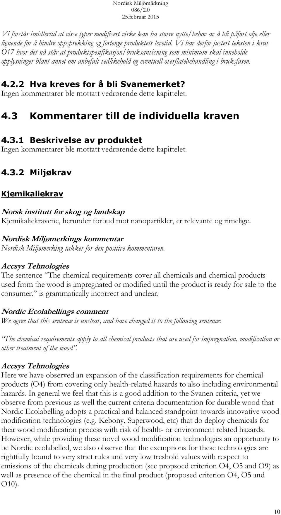 overflatebehandling i bruksfasen. 4.2.2 Hva kreves for å bli Svanemerket? Ingen kommentarer ble mottatt vedrørende dette kapittelet. 4.3 