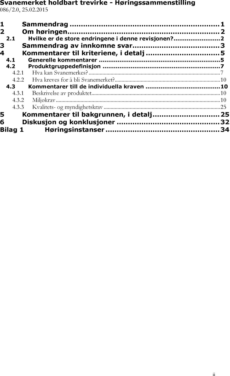 ... 7 4.2.2 Hva kreves for å bli Svanemerket?... 10 4.3 Kommentarer till de individuella kraven... 10 4.3.1 Beskrivelse av produktet... 10 4.3.2 Miljøkrav... 10 4.3.3 Kvalitets- og myndighetskrav.