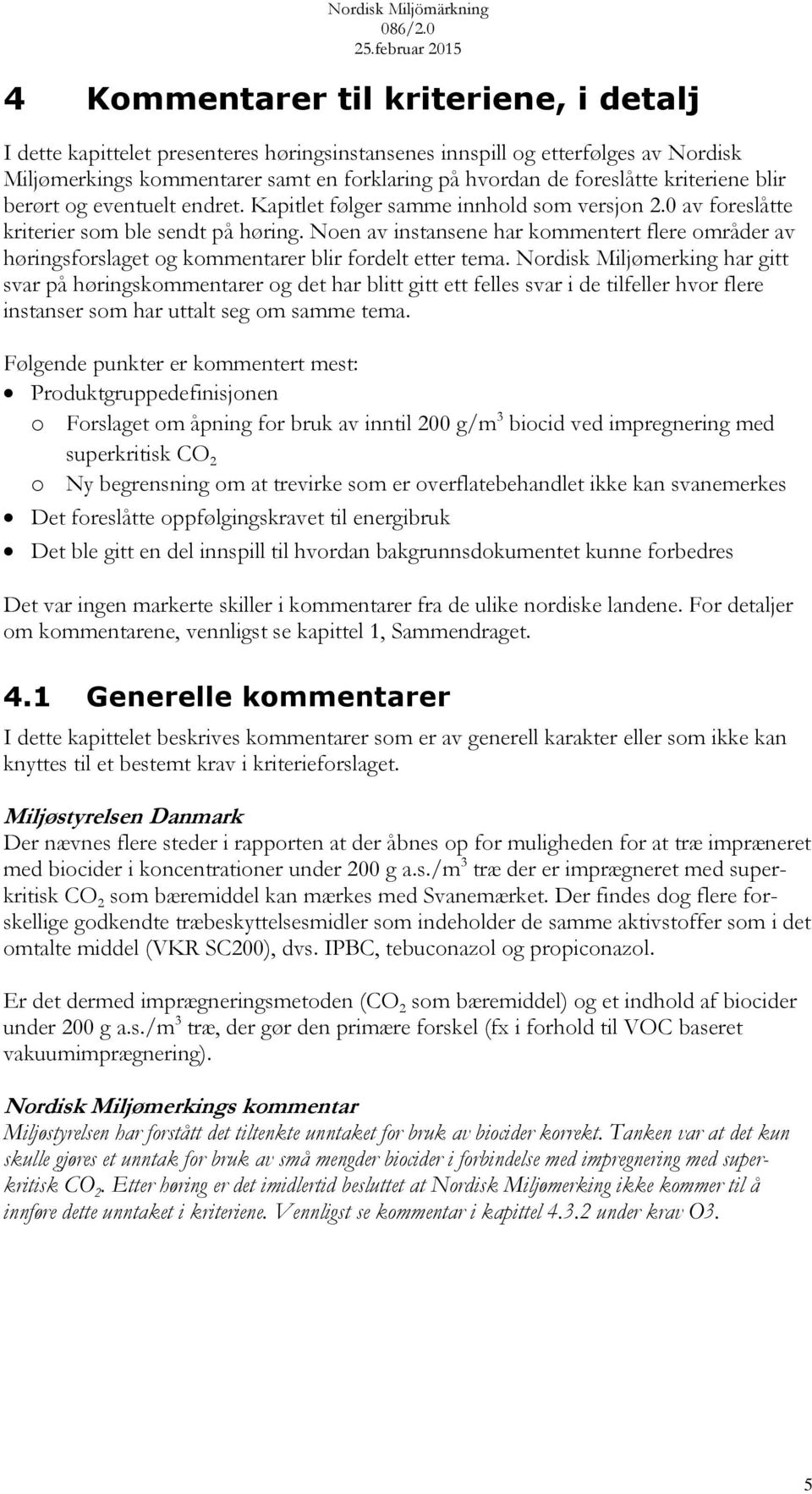 Noen av instansene har kommentert flere områder av høringsforslaget og kommentarer blir fordelt etter tema.