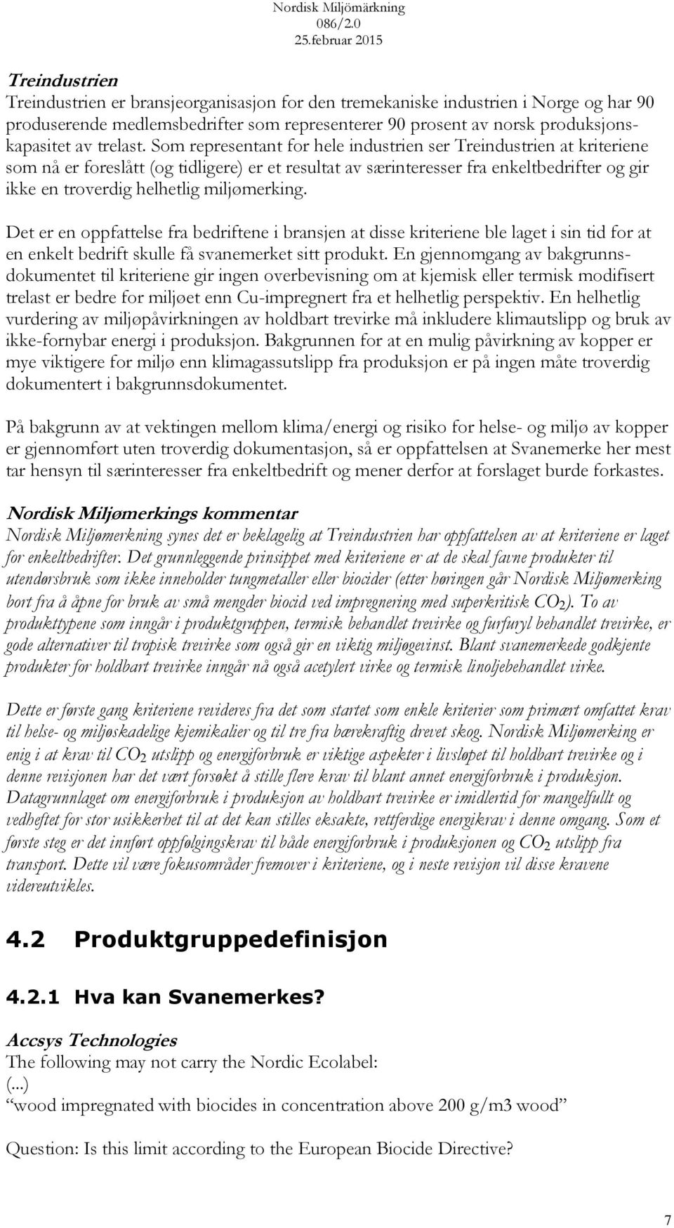 Som representant for hele industrien ser Treindustrien at kriteriene som nå er foreslått (og tidligere) er et resultat av særinteresser fra enkeltbedrifter og gir ikke en troverdig helhetlig