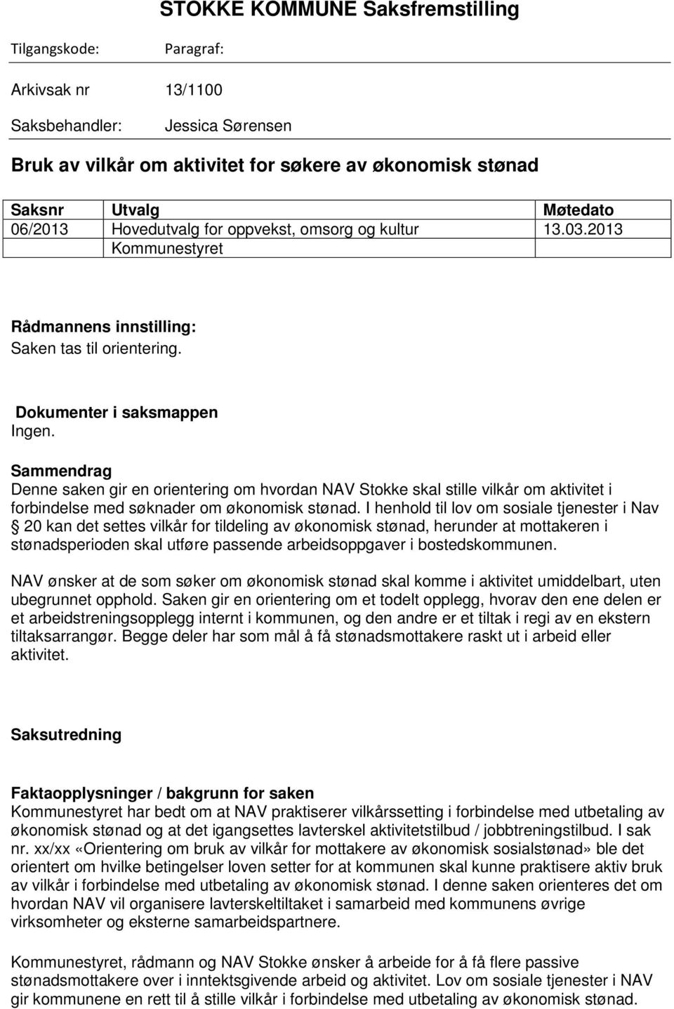 Sammendrag Denne saken gir en orientering om hvordan NAV Stokke skal stille vilkår om aktivitet i forbindelse med søknader om økonomisk stønad.