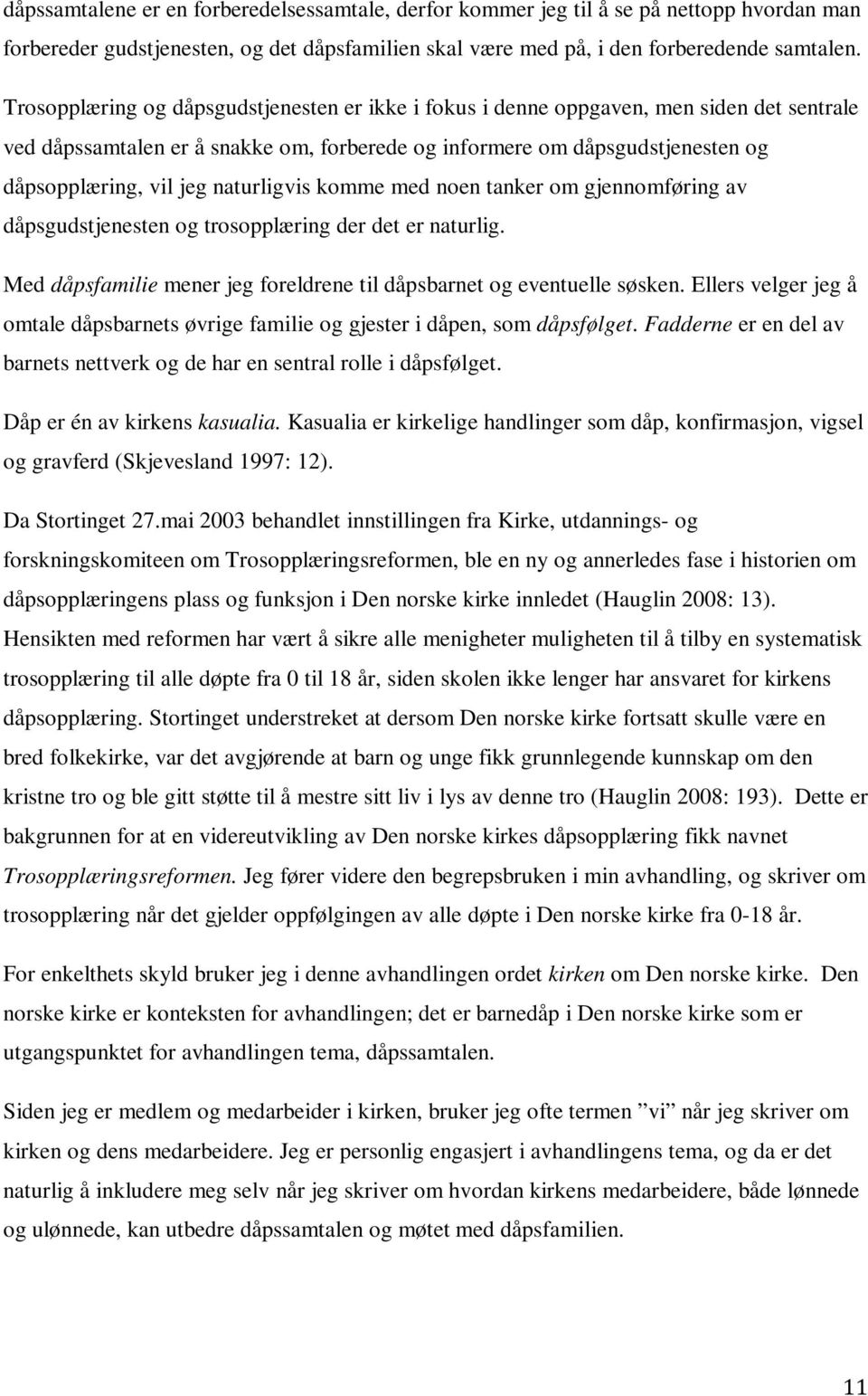 naturligvis komme med noen tanker om gjennomføring av dåpsgudstjenesten og trosopplæring der det er naturlig. Med dåpsfamilie mener jeg foreldrene til dåpsbarnet og eventuelle søsken.