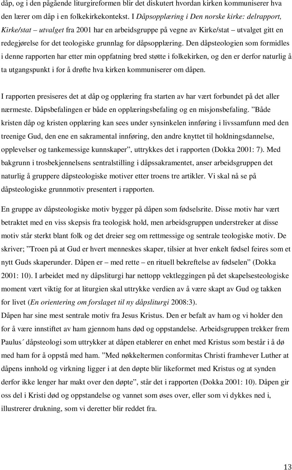 Den dåpsteologien som formidles i denne rapporten har etter min oppfatning bred støtte i folkekirken, og den er derfor naturlig å ta utgangspunkt i for å drøfte hva kirken kommuniserer om dåpen.