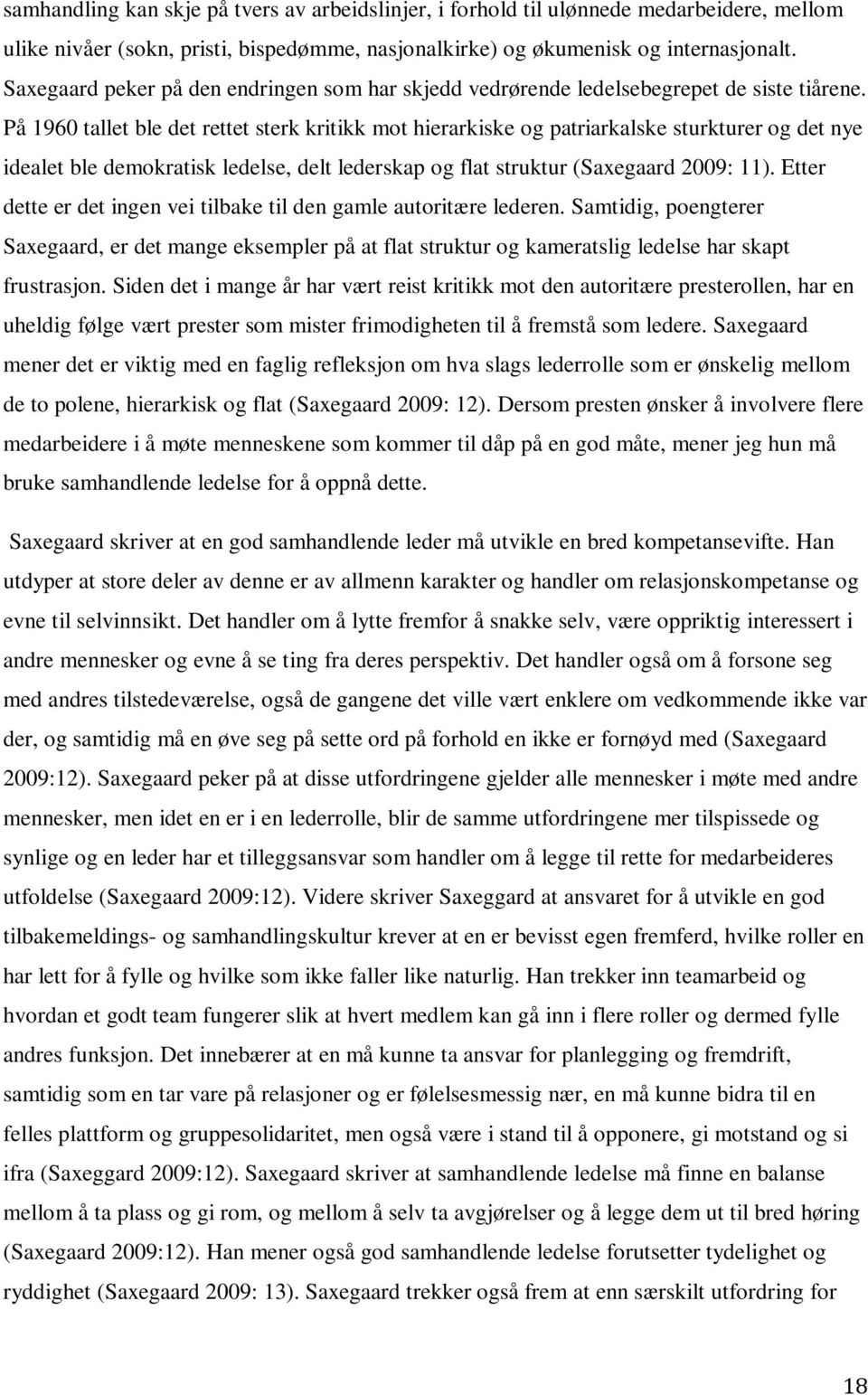 På 1960 tallet ble det rettet sterk kritikk mot hierarkiske og patriarkalske sturkturer og det nye idealet ble demokratisk ledelse, delt lederskap og flat struktur (Saxegaard 2009: 11).