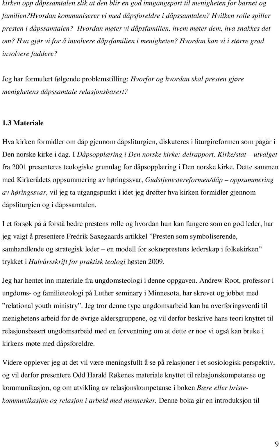 Hvordan kan vi i større grad involvere faddere? Jeg har formulert følgende problemstilling: Hvorfor og hvordan skal presten gjøre menighetens dåpssamtale relasjonsbasert? 1.