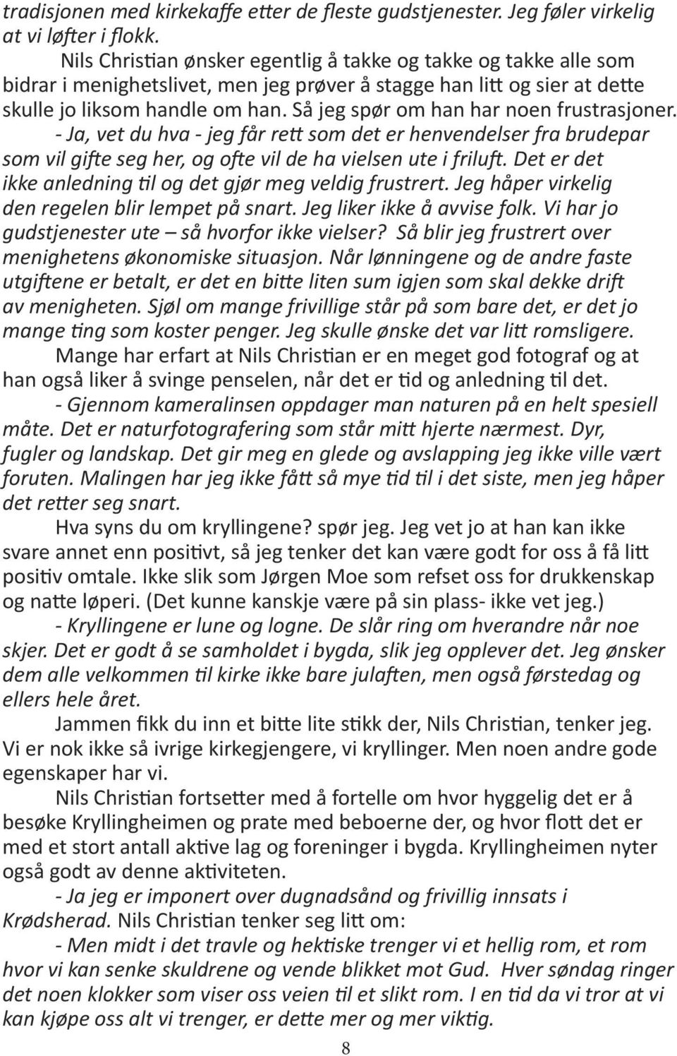 Så jeg spør om han har noen frustrasjoner. - Ja, vet du hva - jeg får rett som det er henvendelser fra brudepar som vil gifte seg her, og ofte vil de ha vielsen ute i friluft.