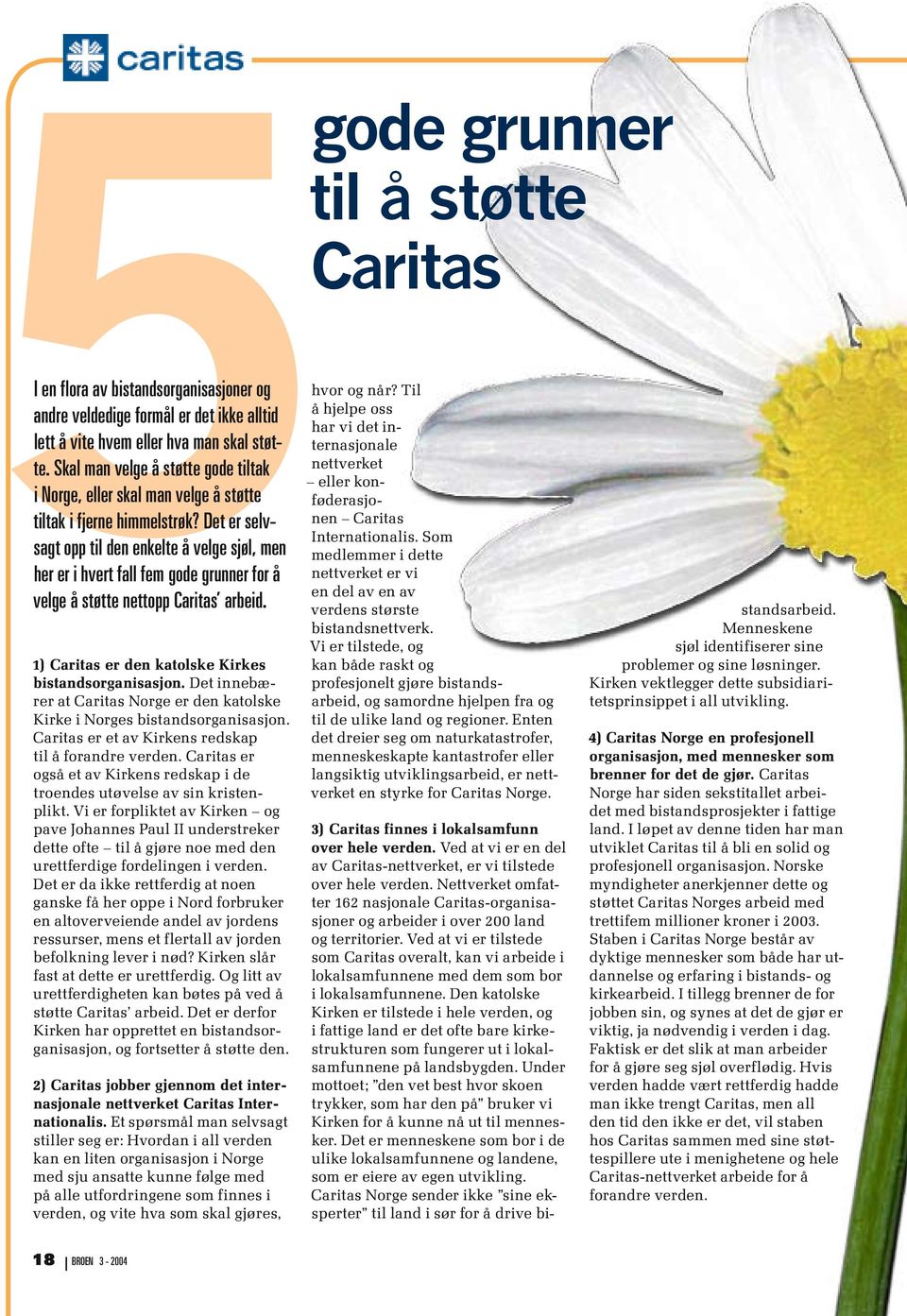 Det er selvsagt opp til den enkelte å velge sjøl, men her er i hvert fall fem gode grunner for å velge å støtte nettopp Caritas arbeid. 1) Caritas er den katolske Kirkes bistandsorganisasjon.