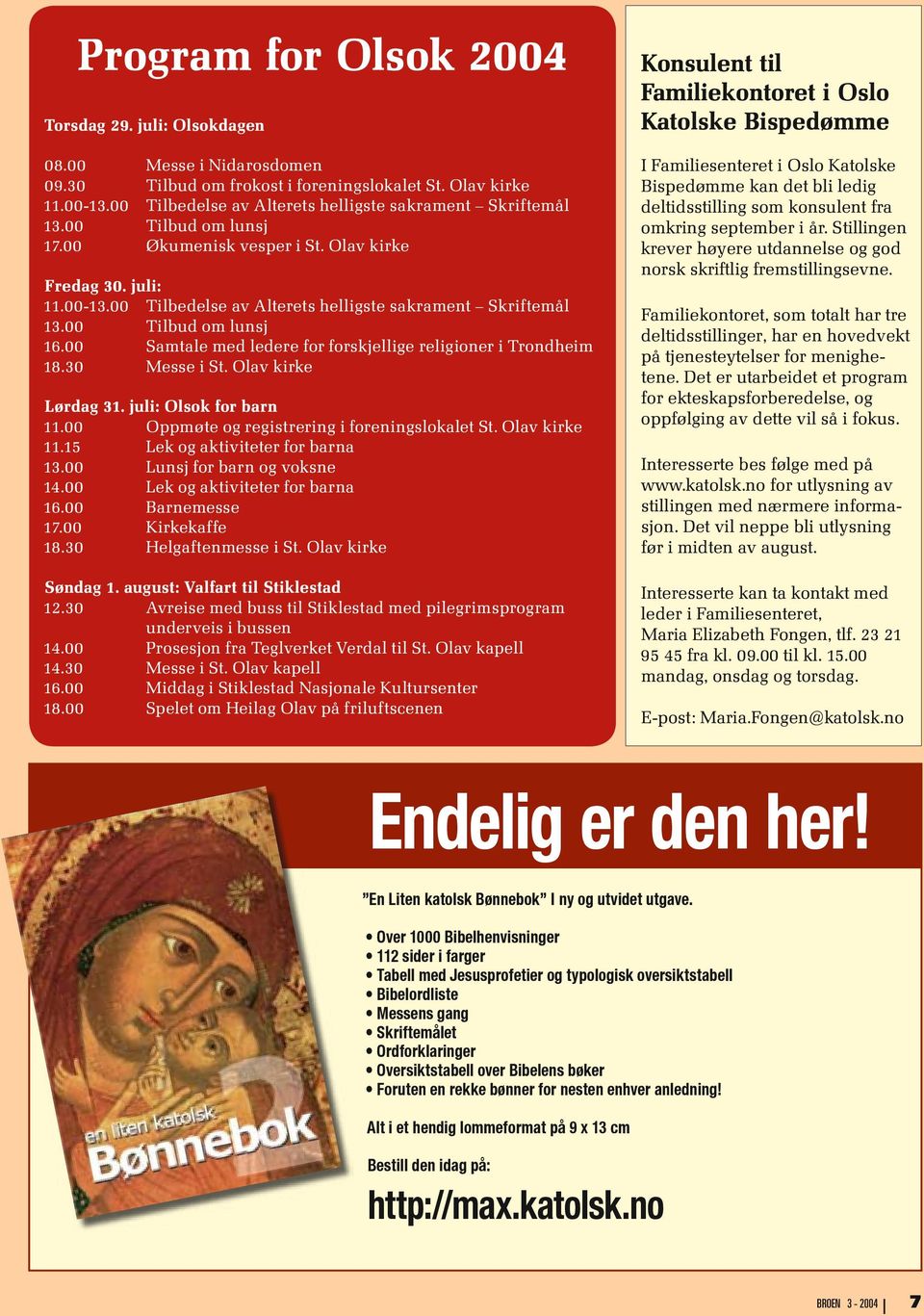 00 Tilbedelse av Alterets helligste sakrament Skriftemål 13.00 Tilbud om lunsj 16.00 Samtale med ledere for forskjellige religioner i Trondheim 18.30 Messe i St. Olav kirke Lørdag 31.