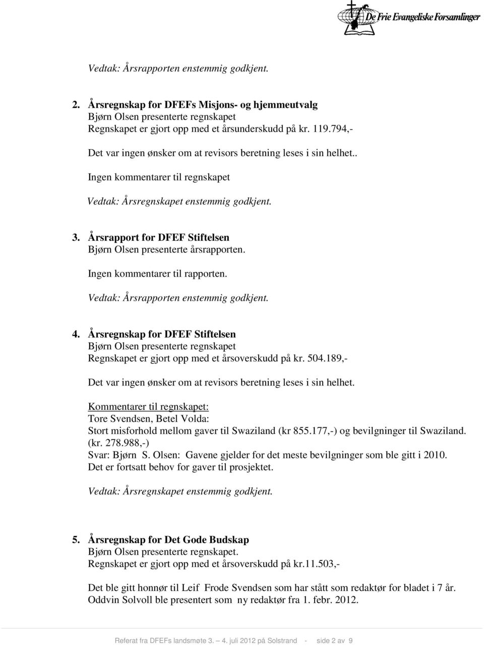 Årsrapport for DFEF Stiftelsen Bjørn Olsen presenterte årsrapporten. Ingen kommentarer til rapporten. Vedtak: Årsrapporten enstemmig godkjent. 4.