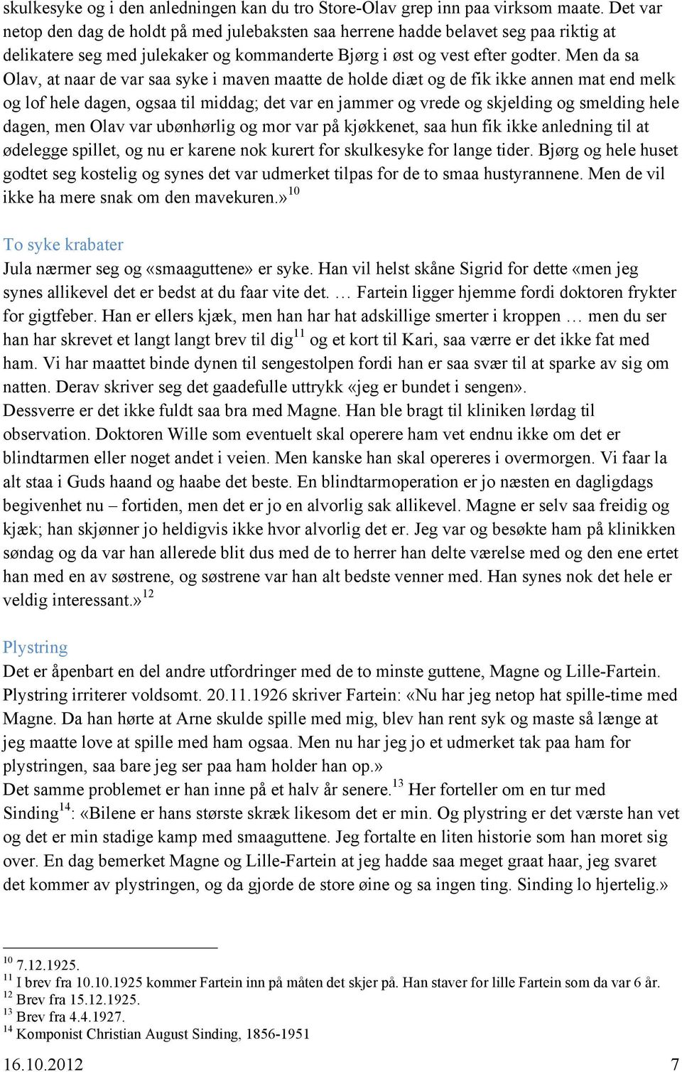 Men da sa Olav, at naar de var saa syke i maven maatte de holde diæt og de fik ikke annen mat end melk og lof hele dagen, ogsaa til middag; det var en jammer og vrede og skjelding og smelding hele