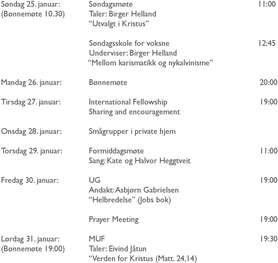 januar: Bønnemøte 20:00 Tirsdag 27. januar: International Fellowship 19:00 Sharing and encouragement Onsdag 28.