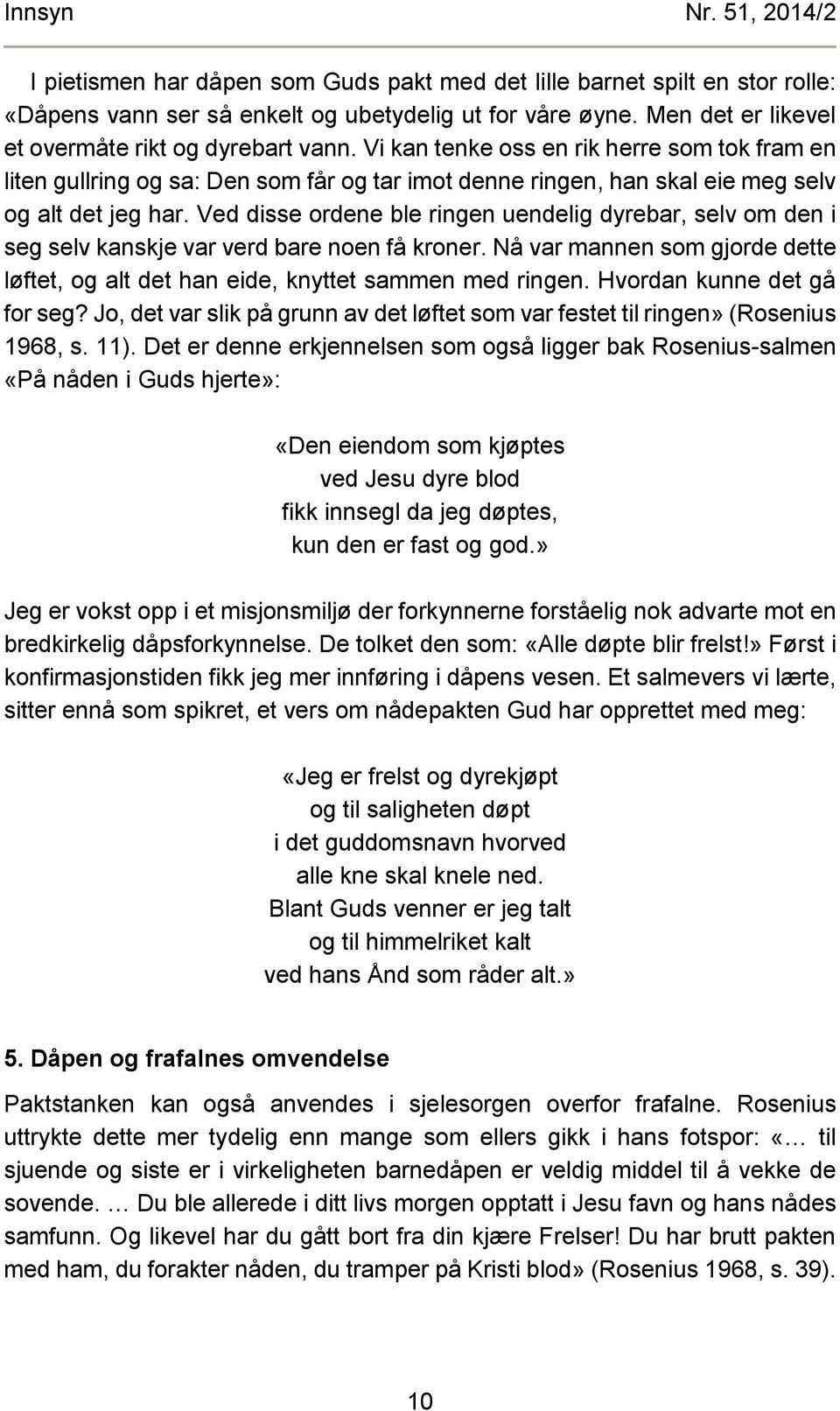 Vi kan tenke oss en rik herre som tok fram en liten gullring og sa: Den som får og tar imot denne ringen, han skal eie meg selv og alt det jeg har.