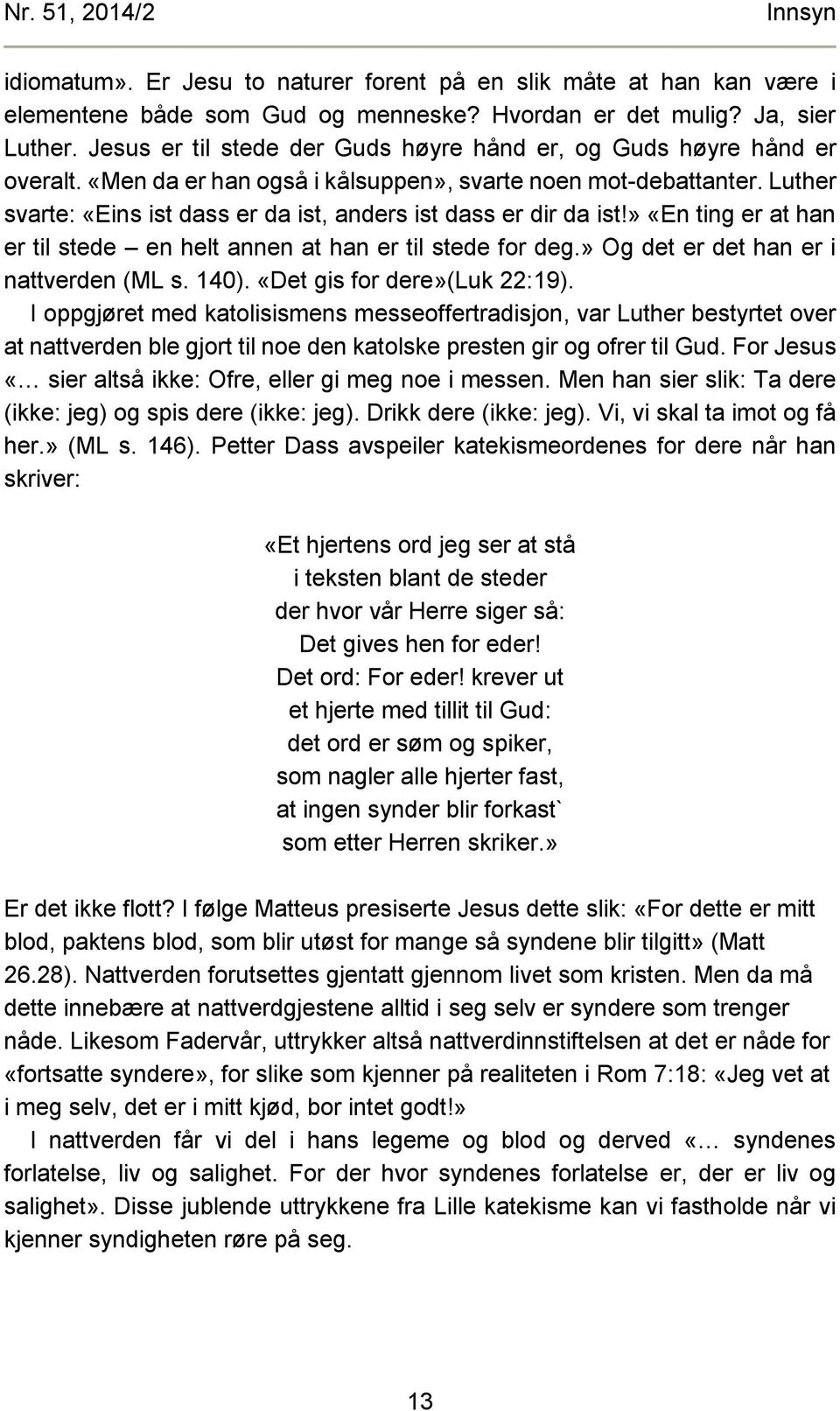 Luther svarte: «Eins ist dass er da ist, anders ist dass er dir da ist!» «En ting er at han er til stede en helt annen at han er til stede for deg.» Og det er det han er i nattverden (ML s. 140).