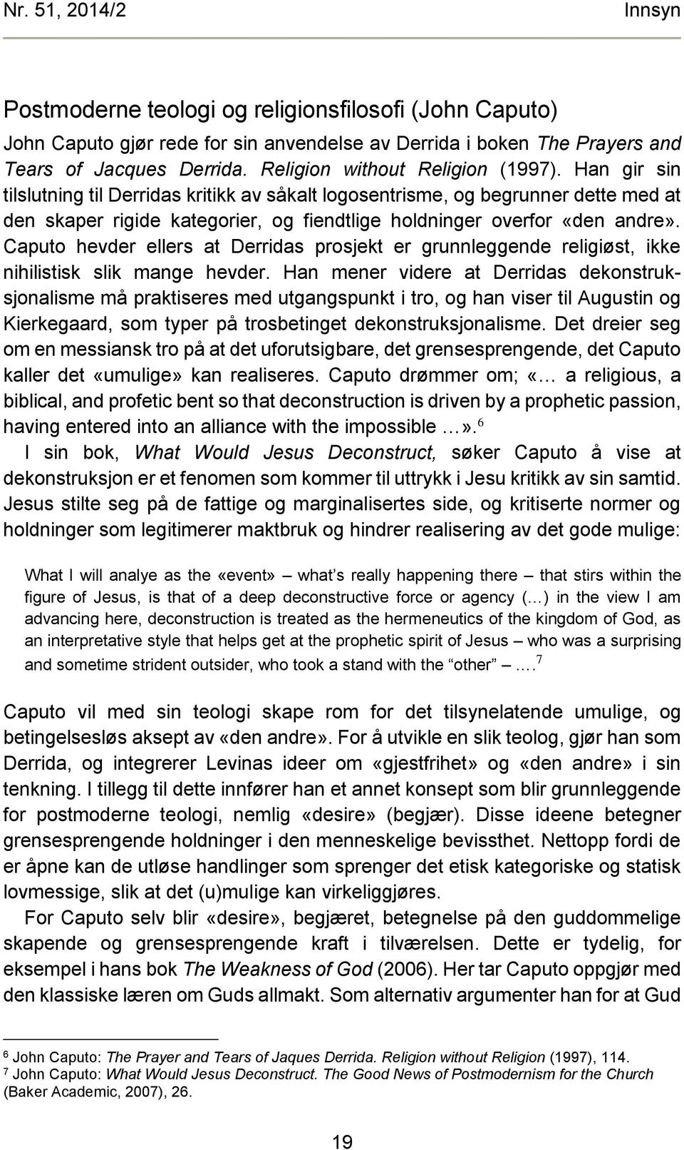 Han gir sin tilslutning til Derridas kritikk av såkalt logosentrisme, og begrunner dette med at den skaper rigide kategorier, og fiendtlige holdninger overfor «den andre».