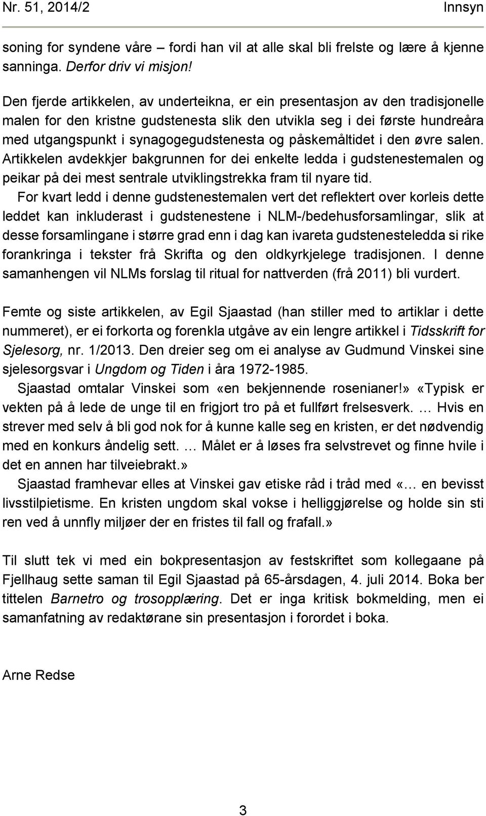 påskemåltidet i den øvre salen. Artikkelen avdekkjer bakgrunnen for dei enkelte ledda i gudstenestemalen og peikar på dei mest sentrale utviklingstrekka fram til nyare tid.