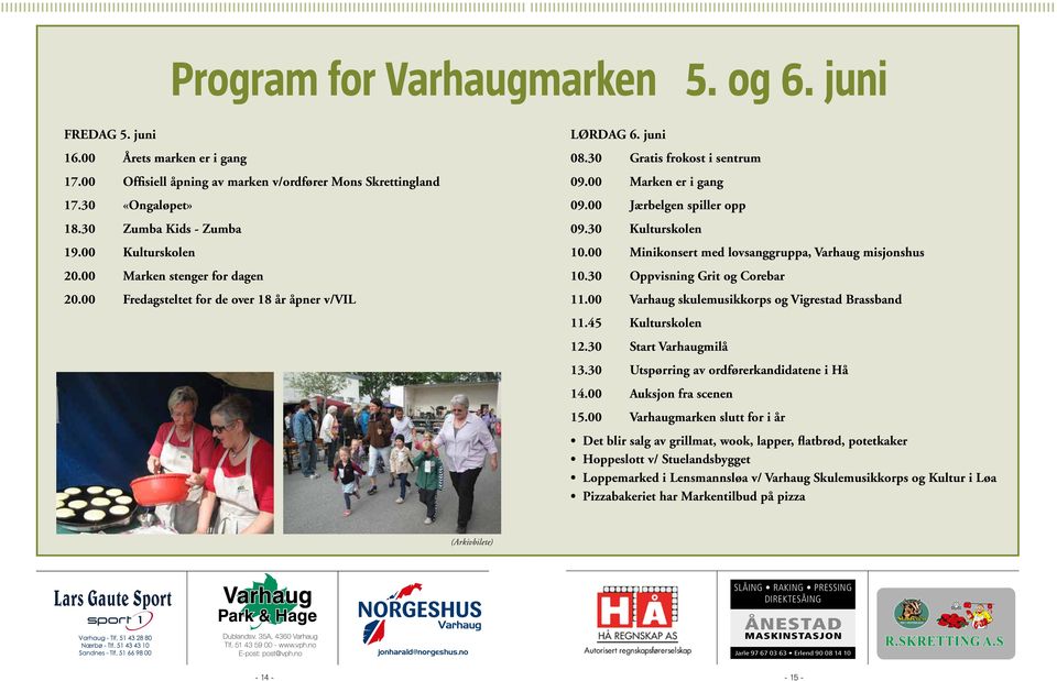 30 Kulturskolen 10.00 Minikonsert med lovsanggruppa, Varhaug misjonshus 10.30 Oppvisning Grit og Corebar 11.00 Varhaug skulemusikkorps og Vigrestad Brassband 11.45 Kulturskolen 12.