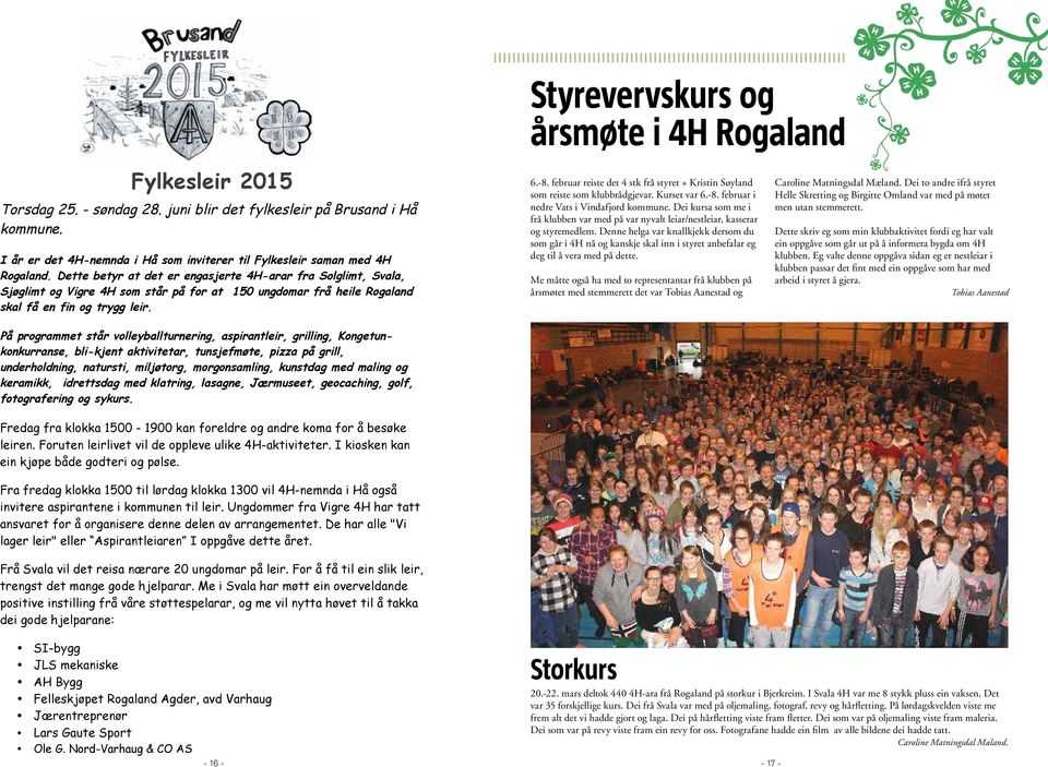 Dette betyr at det er engasjerte 4H-arar fra Solglimt, Svala, Sjøglimt og Vigre 4H som står på for at 150 ungdomar frå heile Rogaland skal få en fin og trygg leir.