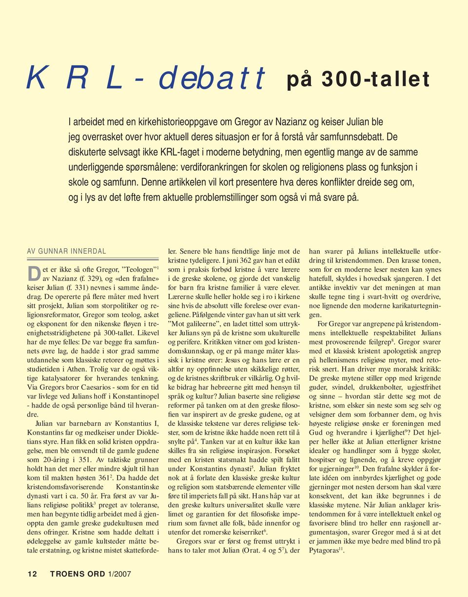 Denne artikkelen vil kort presentere hva deres konflikter dreide seg om, og i lys av det løfte frem aktuelle problemstillinger som også vi må svare på.